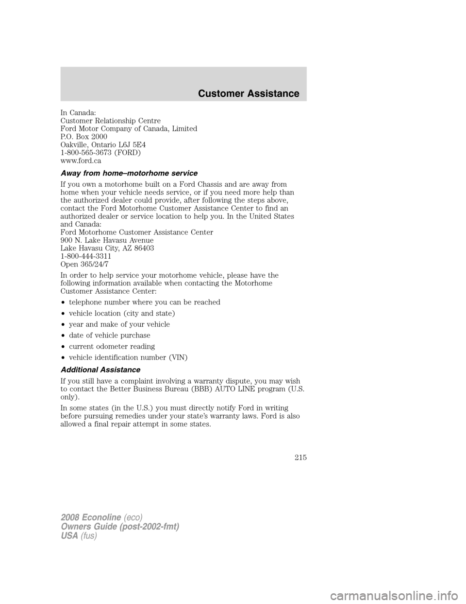 FORD E SERIES 2008 4.G Owners Manual In Canada:
Customer Relationship Centre
Ford Motor Company of Canada, Limited
P.O. Box 2000
Oakville, Ontario L6J 5E4
1-800-565-3673 (FORD)
www.ford.ca
Away from home–motorhome service
If you own a FORD E SERIES 2008 4.G Owners Manual In Canada:
Customer Relationship Centre
Ford Motor Company of Canada, Limited
P.O. Box 2000
Oakville, Ontario L6J 5E4
1-800-565-3673 (FORD)
www.ford.ca
Away from home–motorhome service
If you own a