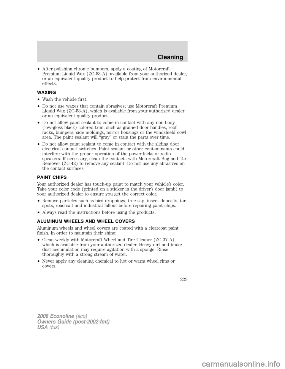 FORD E SERIES 2008 4.G Owners Manual •After polishing chrome bumpers, apply a coating of Motorcraft
Premium Liquid Wax (ZC-53-A), available from your authorized dealer,
or an equivalent quality product to help protect from environmenta FORD E SERIES 2008 4.G Owners Manual •After polishing chrome bumpers, apply a coating of Motorcraft
Premium Liquid Wax (ZC-53-A), available from your authorized dealer,
or an equivalent quality product to help protect from environmenta