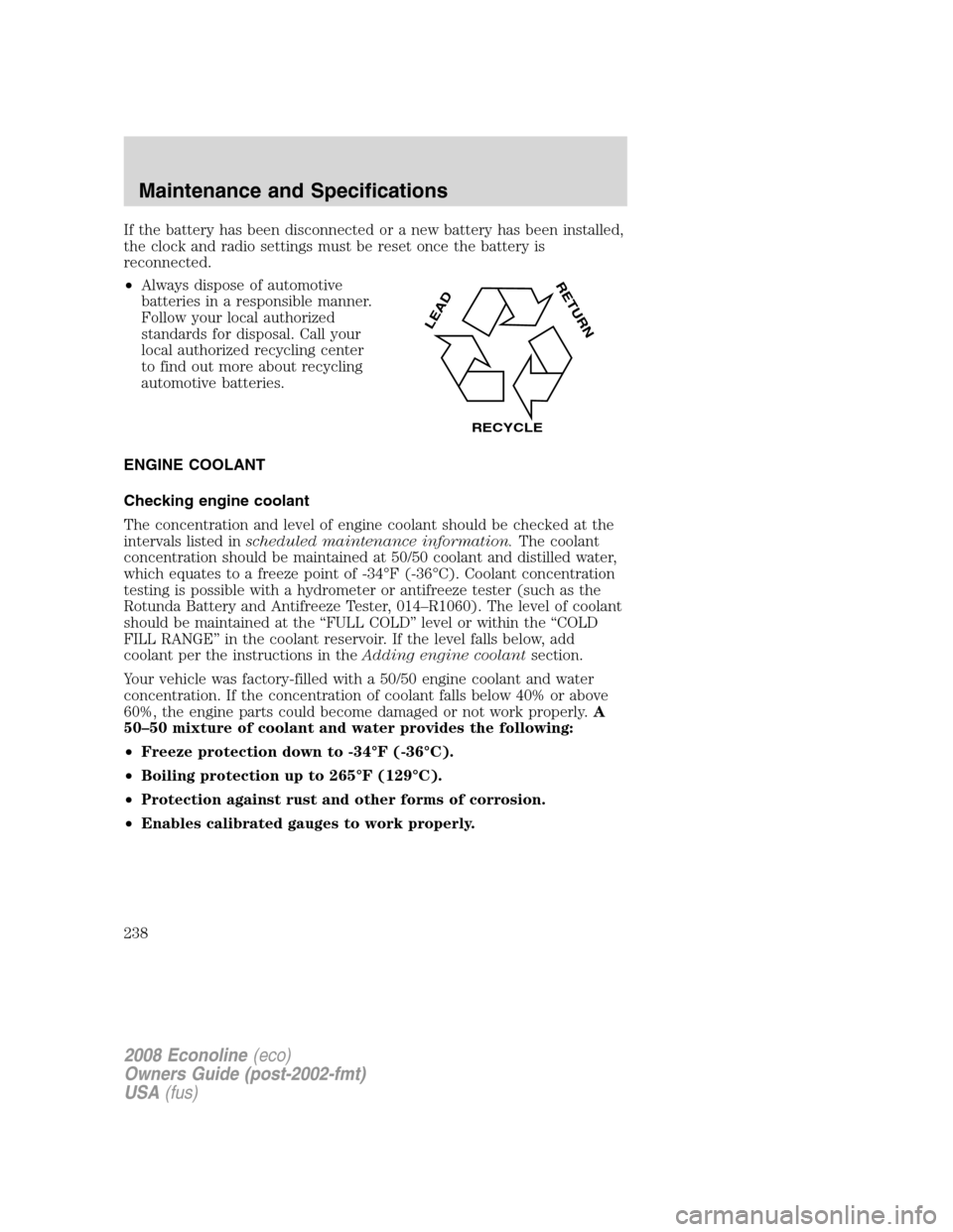 FORD E SERIES 2008 4.G Owners Manual If the battery has been disconnected or a new battery has been installed,
the clock and radio settings must be reset once the battery is
reconnected.
•Always dispose of automotive
batteries in a res FORD E SERIES 2008 4.G Owners Manual If the battery has been disconnected or a new battery has been installed,
the clock and radio settings must be reset once the battery is
reconnected.
•Always dispose of automotive
batteries in a res