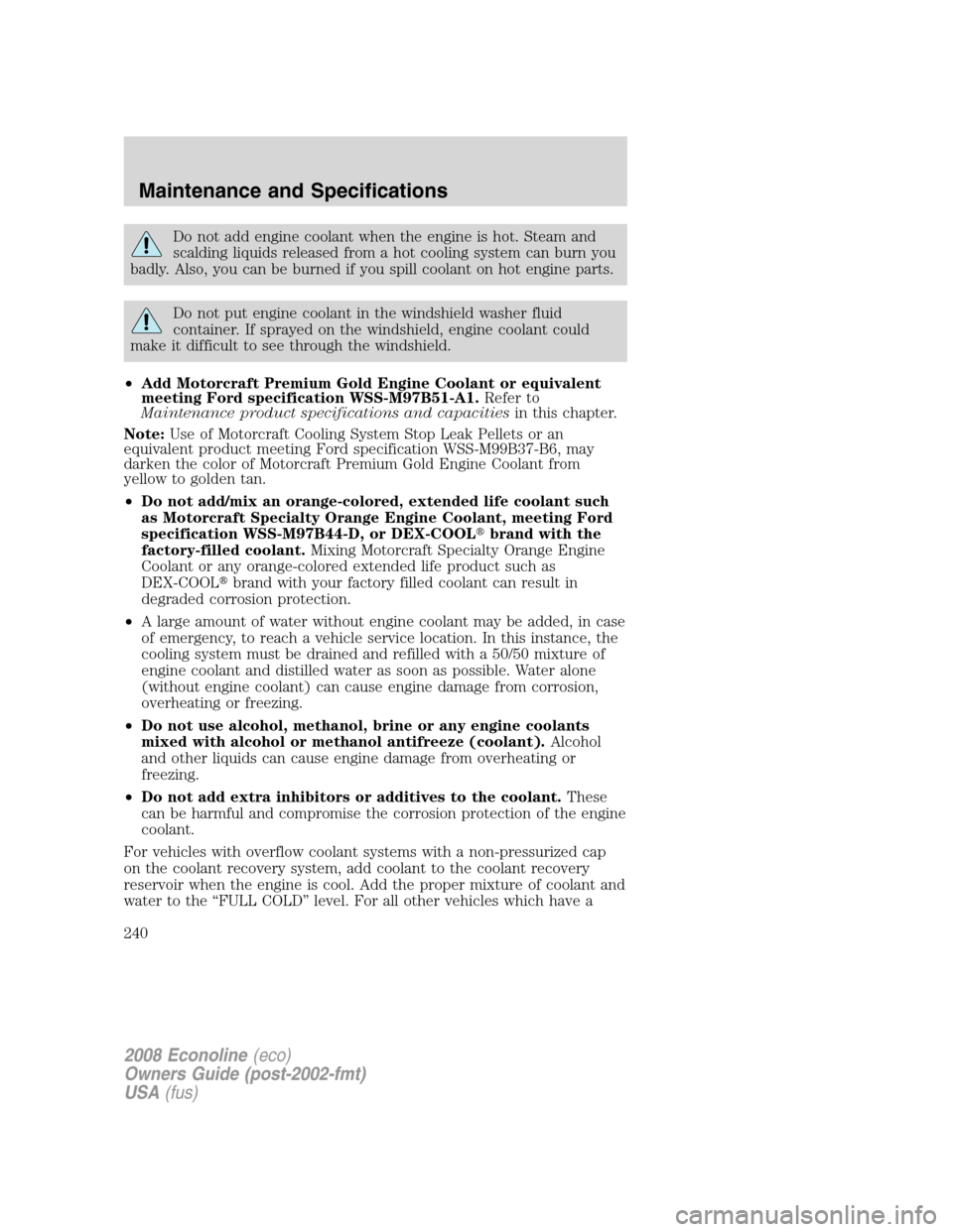 FORD E SERIES 2008 4.G Owners Manual Do not add engine coolant when the engine is hot. Steam and
scalding liquids released from a hot cooling system can burn you
badly. Also, you can be burned if you spill coolant on hot engine parts.
Do FORD E SERIES 2008 4.G Owners Manual Do not add engine coolant when the engine is hot. Steam and
scalding liquids released from a hot cooling system can burn you
badly. Also, you can be burned if you spill coolant on hot engine parts.
Do