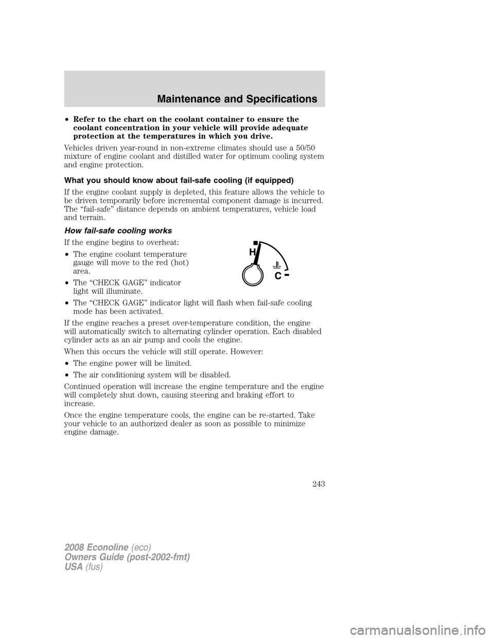 FORD E SERIES 2008 4.G Owners Manual •Refer to the chart on the coolant container to ensure the
coolant concentration in your vehicle will provide adequate
protection at the temperatures in which you drive.
Vehicles driven year-round i