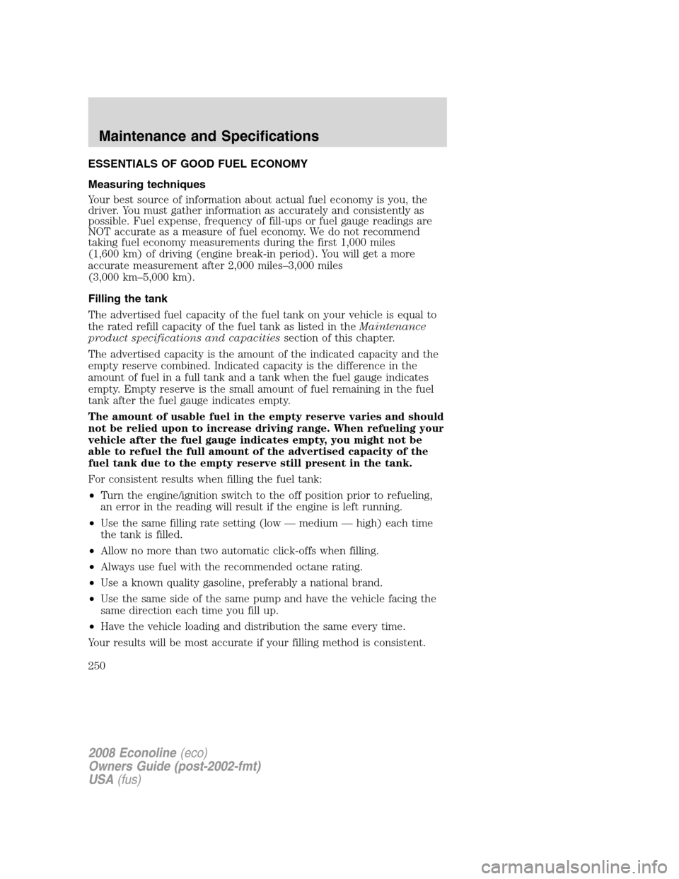 FORD E SERIES 2008 4.G Owners Manual ESSENTIALS OF GOOD FUEL ECONOMY
Measuring techniques
Your best source of information about actual fuel economy is you, the
driver. You must gather information as accurately and consistently as
possibl FORD E SERIES 2008 4.G Owners Manual ESSENTIALS OF GOOD FUEL ECONOMY
Measuring techniques
Your best source of information about actual fuel economy is you, the
driver. You must gather information as accurately and consistently as
possibl