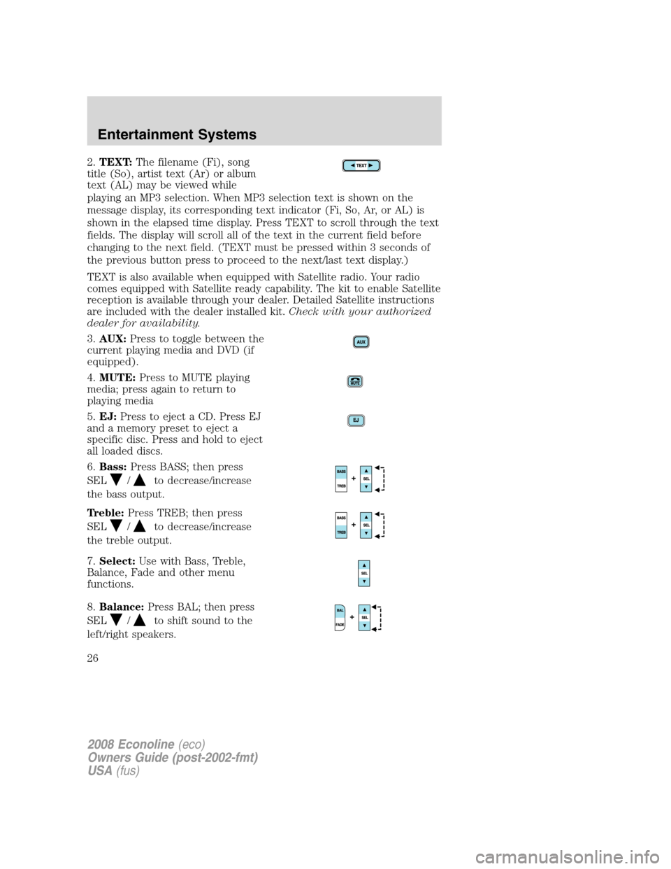 FORD E SERIES 2008 4.G Owners Manual 2.TEXT:The filename (Fi), song
title (So), artist text (Ar) or album
text (AL) may be viewed while
playing an MP3 selection. When MP3 selection text is shown on the
message display, its corresponding FORD E SERIES 2008 4.G Owners Manual 2.TEXT:The filename (Fi), song
title (So), artist text (Ar) or album
text (AL) may be viewed while
playing an MP3 selection. When MP3 selection text is shown on the
message display, its corresponding