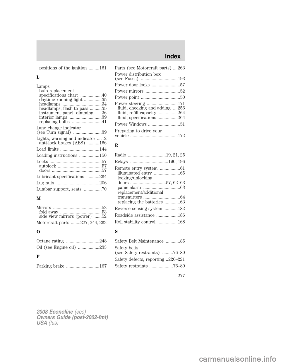FORD E SERIES 2008 4.G User Guide positions of the ignition .........161
L
Lamps
bulb replacement
specifications chart ..................40
daytime running light ...............35
headlamps .................................34
headlamp