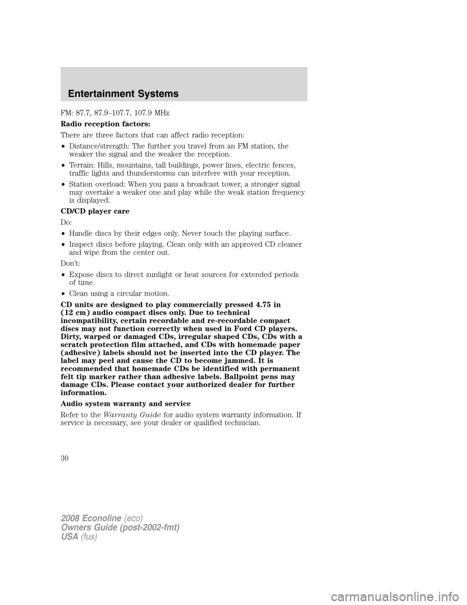 FORD E SERIES 2008 4.G Owners Manual FM: 87.7, 87.9–107.7, 107.9 MHz
Radio reception factors:
There are three factors that can affect radio reception:
•Distance/strength: The further you travel from an FM station, the
weaker the sign FORD E SERIES 2008 4.G Owners Manual FM: 87.7, 87.9–107.7, 107.9 MHz
Radio reception factors:
There are three factors that can affect radio reception:
•Distance/strength: The further you travel from an FM station, the
weaker the sign