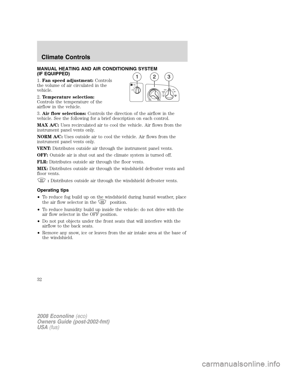 FORD E SERIES 2008 4.G Owners Guide MANUAL HEATING AND AIR CONDITIONING SYSTEM
(IF EQUIPPED)
1.Fan speed adjustment:Controls
the volume of air circulated in the
vehicle.
2.Temperature selection:
Controls the temperature of the
airflow i FORD E SERIES 2008 4.G Owners Guide MANUAL HEATING AND AIR CONDITIONING SYSTEM
(IF EQUIPPED)
1.Fan speed adjustment:Controls
the volume of air circulated in the
vehicle.
2.Temperature selection:
Controls the temperature of the
airflow i