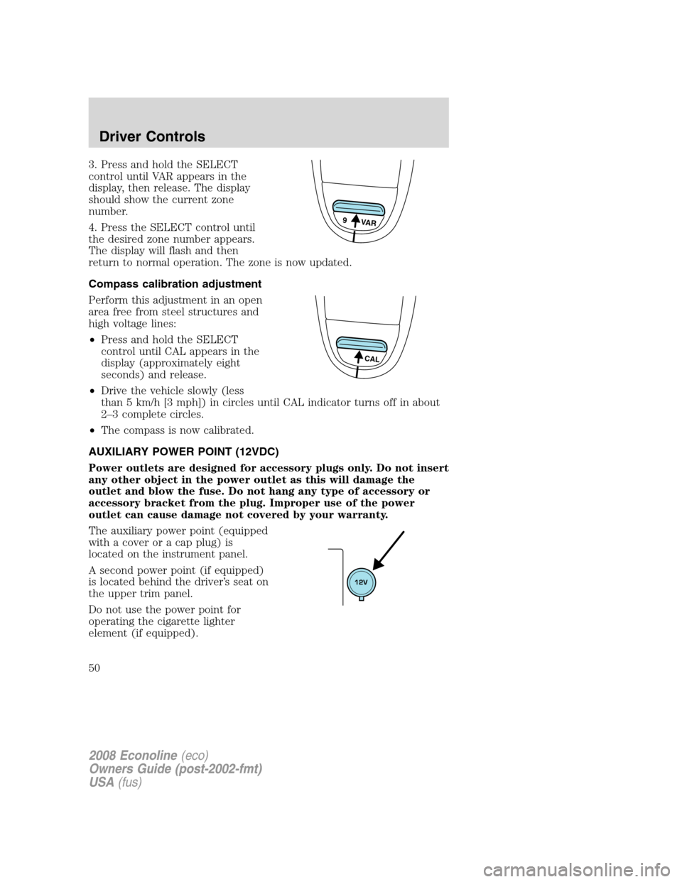 FORD E SERIES 2008 4.G Service Manual 3. Press and hold the SELECT
control until VAR appears in the
display, then release. The display
should show the current zone
number.
4. Press the SELECT control until
the desired zone number appears. FORD E SERIES 2008 4.G Service Manual 3. Press and hold the SELECT
control until VAR appears in the
display, then release. The display
should show the current zone
number.
4. Press the SELECT control until
the desired zone number appears.