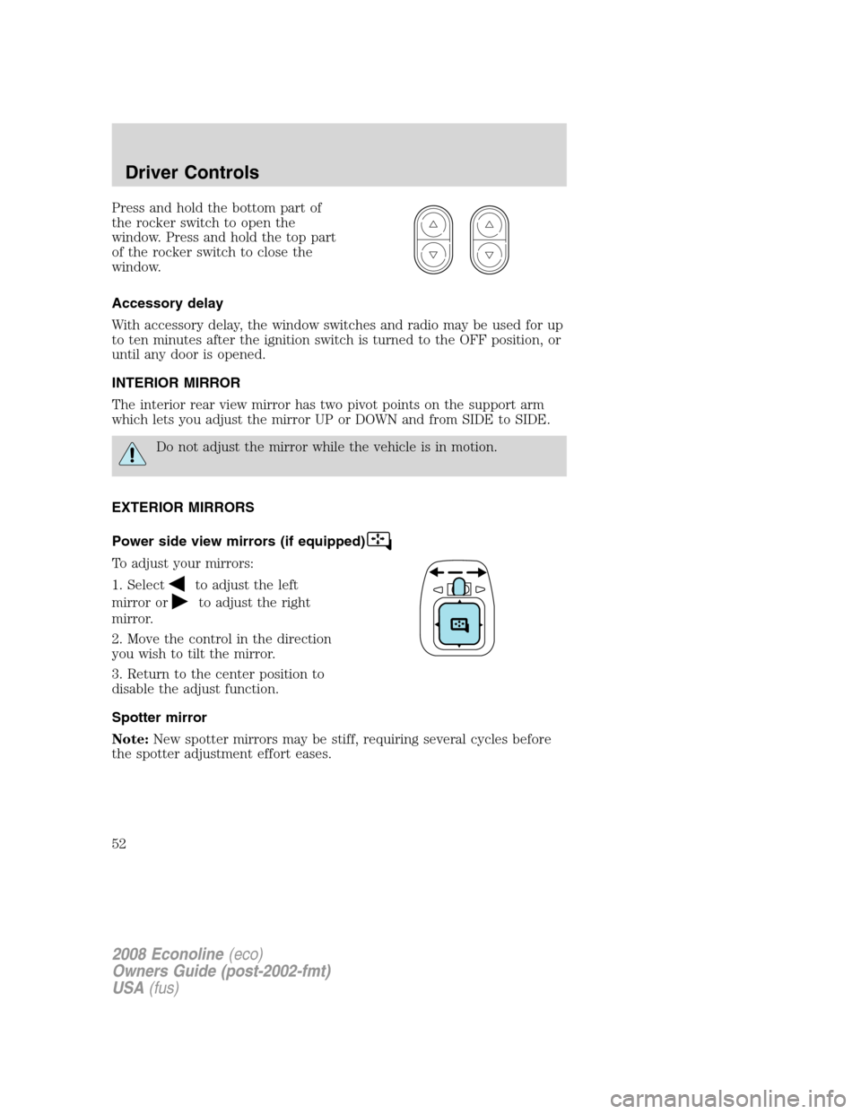 FORD E SERIES 2008 4.G Workshop Manual Press and hold the bottom part of
the rocker switch to open the
window. Press and hold the top part
of the rocker switch to close the
window.
Accessory delay
With accessory delay, the window switches FORD E SERIES 2008 4.G Workshop Manual Press and hold the bottom part of
the rocker switch to open the
window. Press and hold the top part
of the rocker switch to close the
window.
Accessory delay
With accessory delay, the window switches