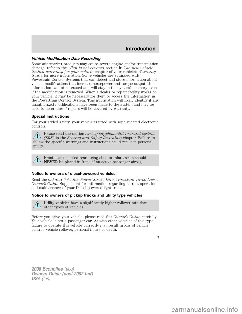 FORD E SERIES 2008 4.G Owners Manual Vehicle Modification Data Recording
Some aftermarket products may cause severe engine and/or transmission
damage; refer to theWhat is not coveredsection inThe new vehicle
limited warranty for your veh FORD E SERIES 2008 4.G Owners Manual Vehicle Modification Data Recording
Some aftermarket products may cause severe engine and/or transmission
damage; refer to theWhat is not coveredsection inThe new vehicle
limited warranty for your veh