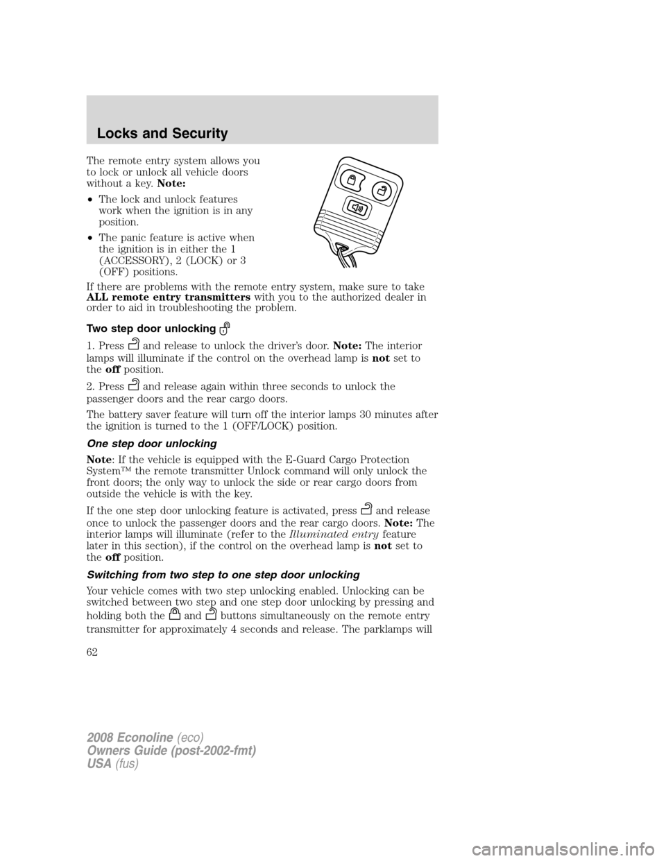 FORD E SERIES 2008 4.G Repair Manual The remote entry system allows you
to lock or unlock all vehicle doors
without a key.Note:
•The lock and unlock features
work when the ignition is in any
position.
•The panic feature is active whe FORD E SERIES 2008 4.G Repair Manual The remote entry system allows you
to lock or unlock all vehicle doors
without a key.Note:
•The lock and unlock features
work when the ignition is in any
position.
•The panic feature is active whe