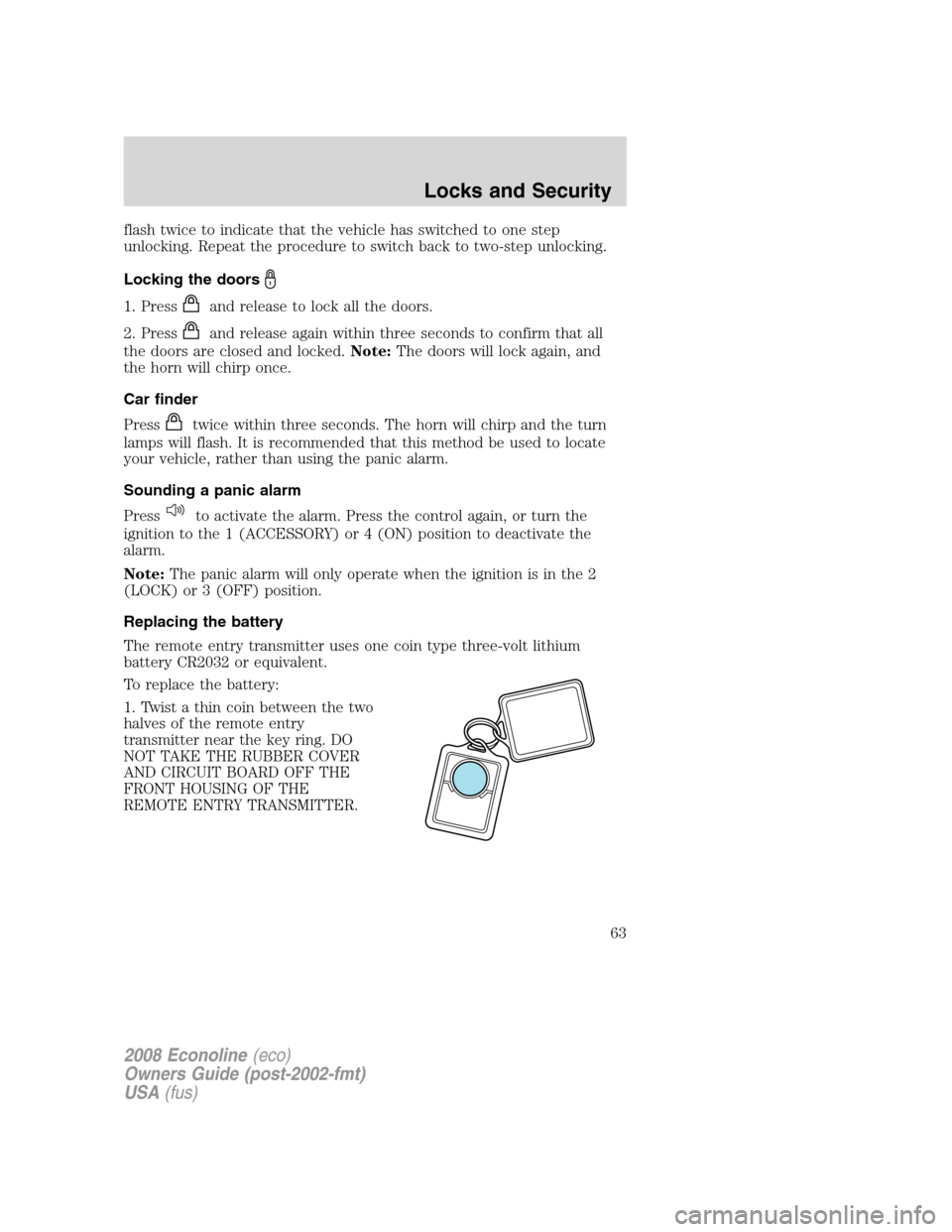 FORD E SERIES 2008 4.G Repair Manual flash twice to indicate that the vehicle has switched to one step
unlocking. Repeat the procedure to switch back to two-step unlocking.
Locking the doors
1. Pressand release to lock all the doors.
2. FORD E SERIES 2008 4.G Repair Manual flash twice to indicate that the vehicle has switched to one step
unlocking. Repeat the procedure to switch back to two-step unlocking.
Locking the doors
1. Pressand release to lock all the doors.
2.