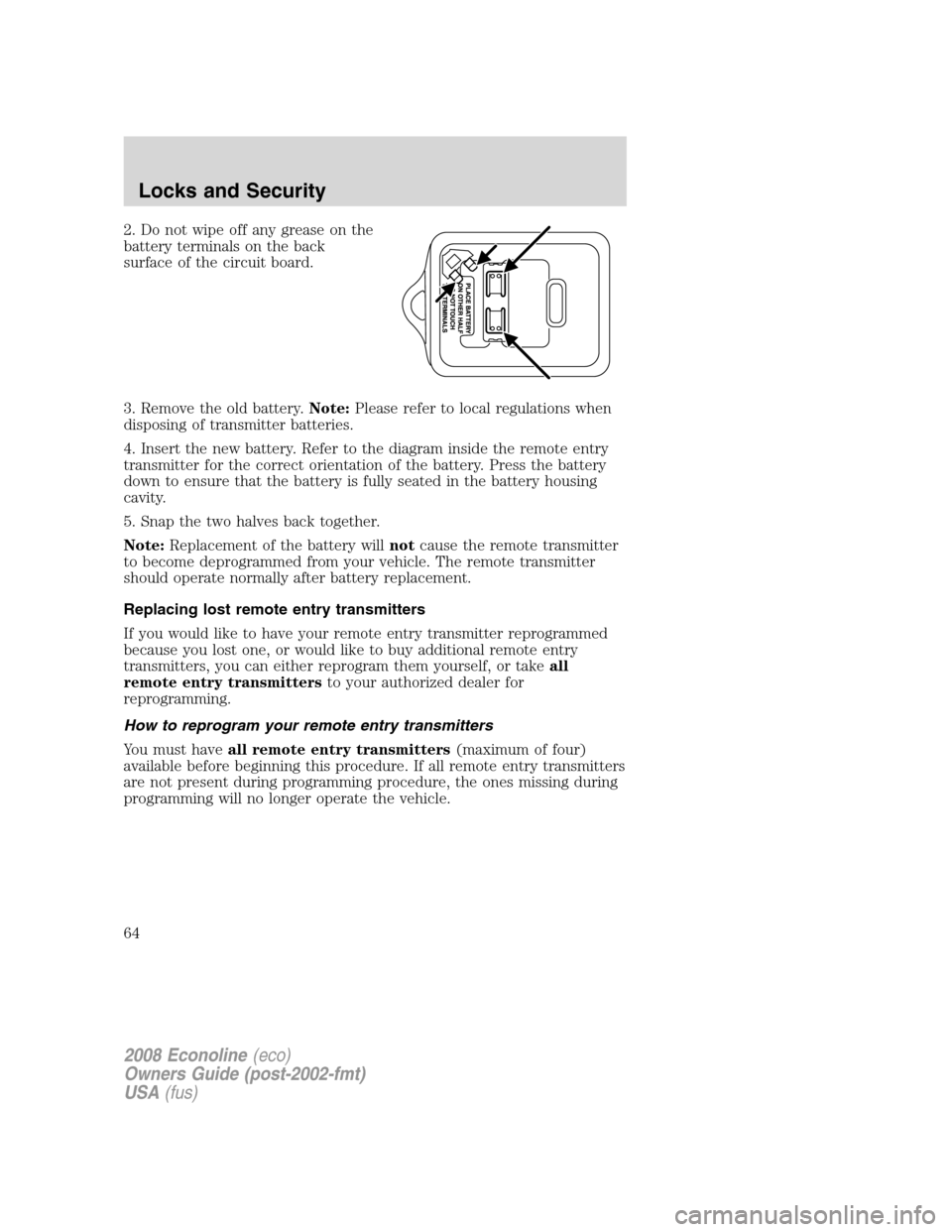 FORD E SERIES 2008 4.G Repair Manual 2. Do not wipe off any grease on the
battery terminals on the back
surface of the circuit board.
3. Remove the old battery.Note:Please refer to local regulations when
disposing of transmitter batterie FORD E SERIES 2008 4.G Repair Manual 2. Do not wipe off any grease on the
battery terminals on the back
surface of the circuit board.
3. Remove the old battery.Note:Please refer to local regulations when
disposing of transmitter batterie