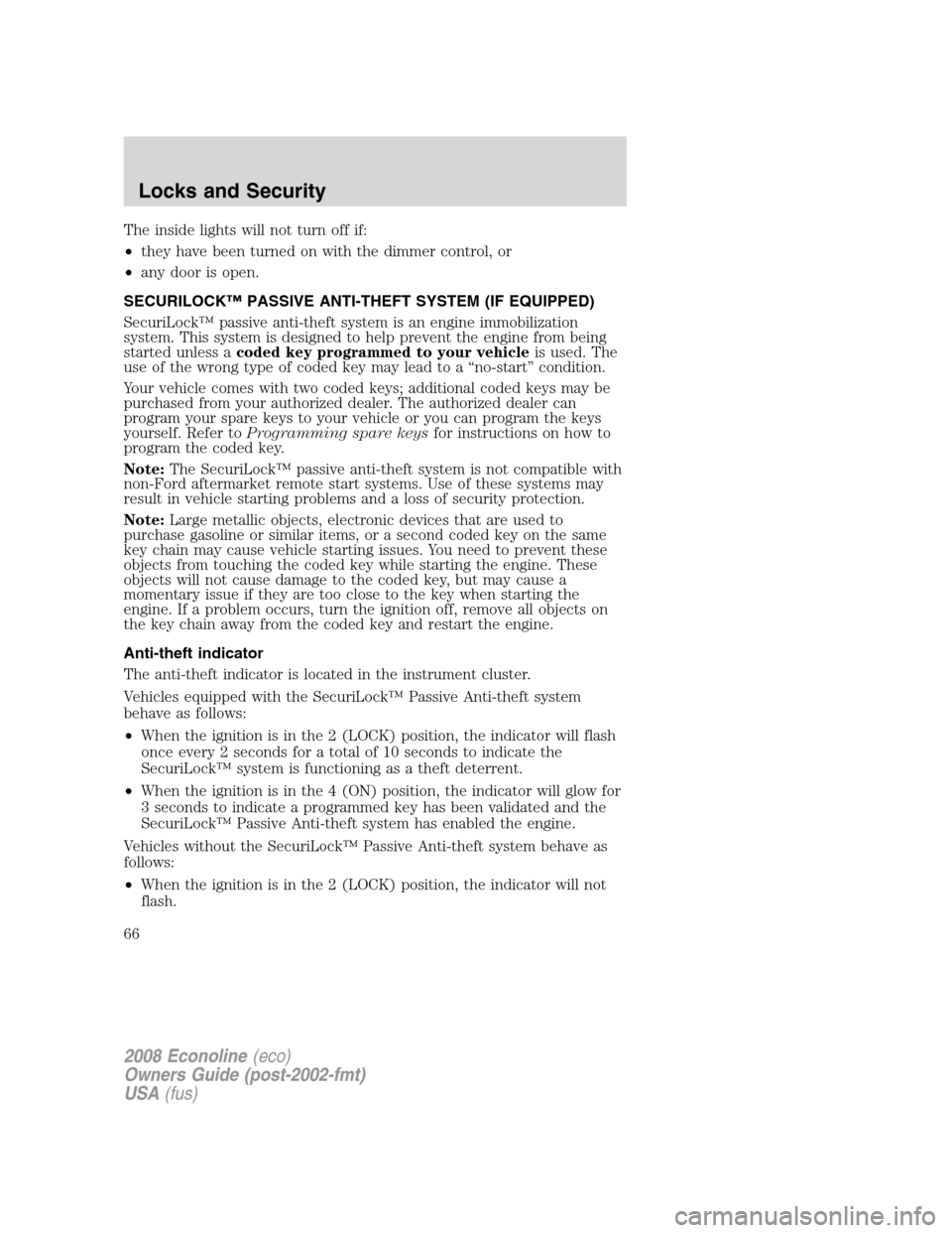 FORD E SERIES 2008 4.G Repair Manual The inside lights will not turn off if:
•they have been turned on with the dimmer control, or
•any door is open.
SECURILOCK™ PASSIVE ANTI-THEFT SYSTEM (IF EQUIPPED)
SecuriLock™ passive anti-th FORD E SERIES 2008 4.G Repair Manual The inside lights will not turn off if:
•they have been turned on with the dimmer control, or
•any door is open.
SECURILOCK™ PASSIVE ANTI-THEFT SYSTEM (IF EQUIPPED)
SecuriLock™ passive anti-th