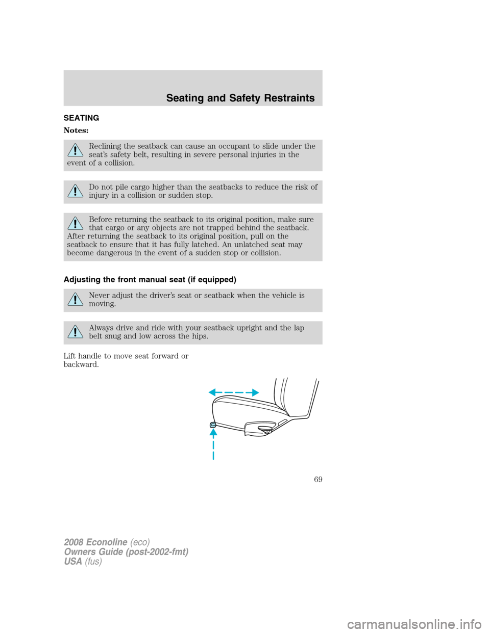 FORD E SERIES 2008 4.G Repair Manual SEATING
Notes:
Reclining the seatback can cause an occupant to slide under the
seat’s safety belt, resulting in severe personal injuries in the
event of a collision.
Do not pile cargo higher than th FORD E SERIES 2008 4.G Repair Manual SEATING
Notes:
Reclining the seatback can cause an occupant to slide under the
seat’s safety belt, resulting in severe personal injuries in the
event of a collision.
Do not pile cargo higher than th
