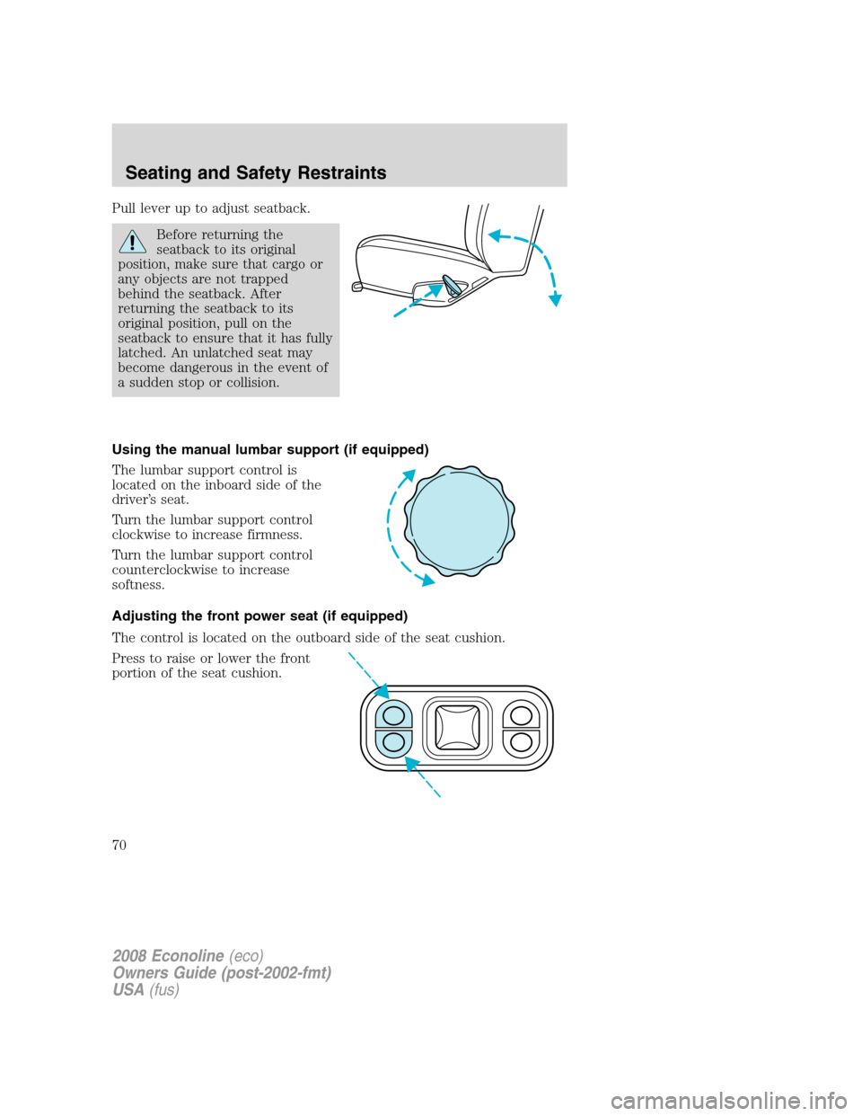 FORD E SERIES 2008 4.G Repair Manual Pull lever up to adjust seatback.
Before returning the
seatback to its original
position, make sure that cargo or
any objects are not trapped
behind the seatback. After
returning the seatback to its
o FORD E SERIES 2008 4.G Repair Manual Pull lever up to adjust seatback.
Before returning the
seatback to its original
position, make sure that cargo or
any objects are not trapped
behind the seatback. After
returning the seatback to its
o