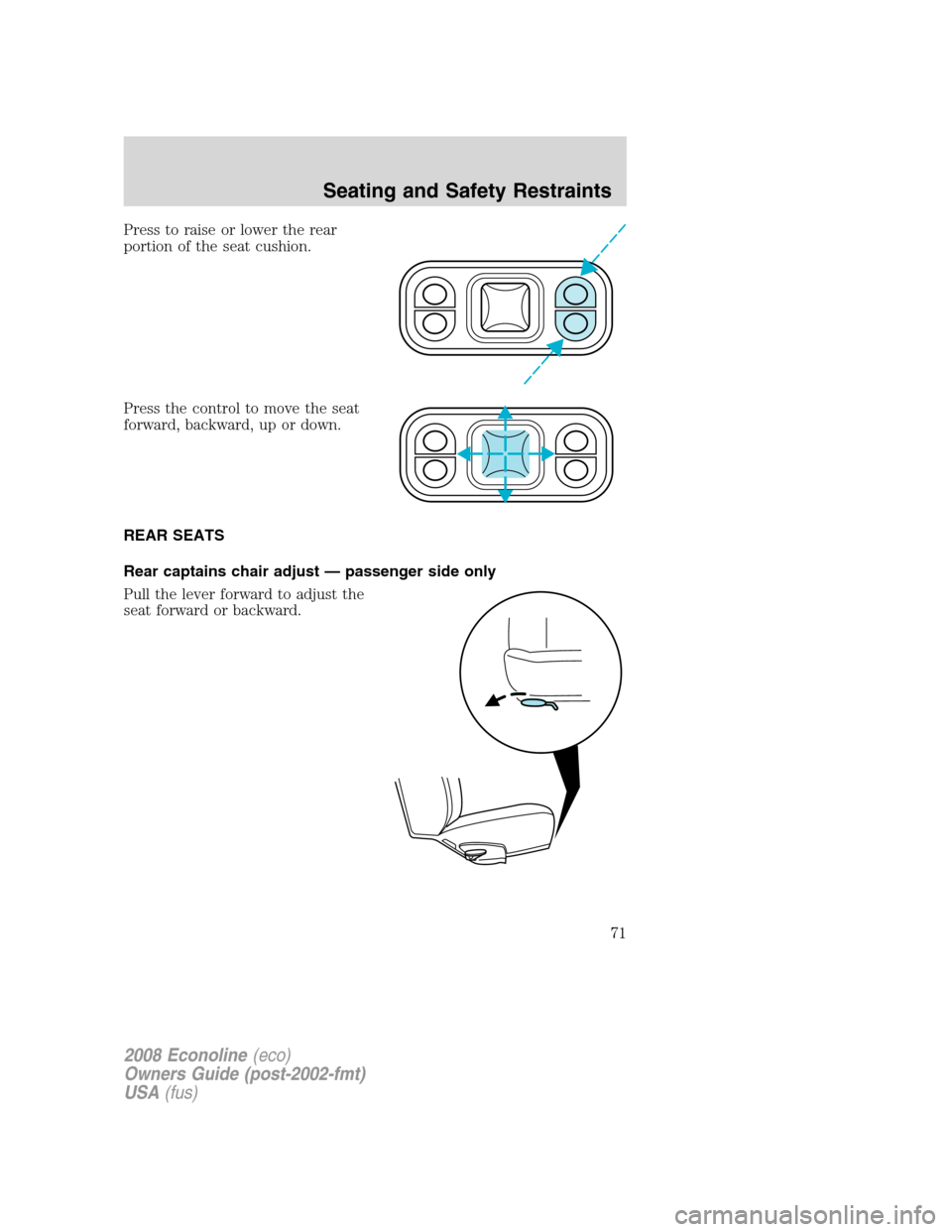 FORD E SERIES 2008 4.G Manual PDF Press to raise or lower the rear
portion of the seat cushion.
Press the control to move the seat
forward, backward, up or down.
REAR SEATS
Rear captains chair adjust — passenger side only
Pull the l FORD E SERIES 2008 4.G Manual PDF Press to raise or lower the rear
portion of the seat cushion.
Press the control to move the seat
forward, backward, up or down.
REAR SEATS
Rear captains chair adjust — passenger side only
Pull the l