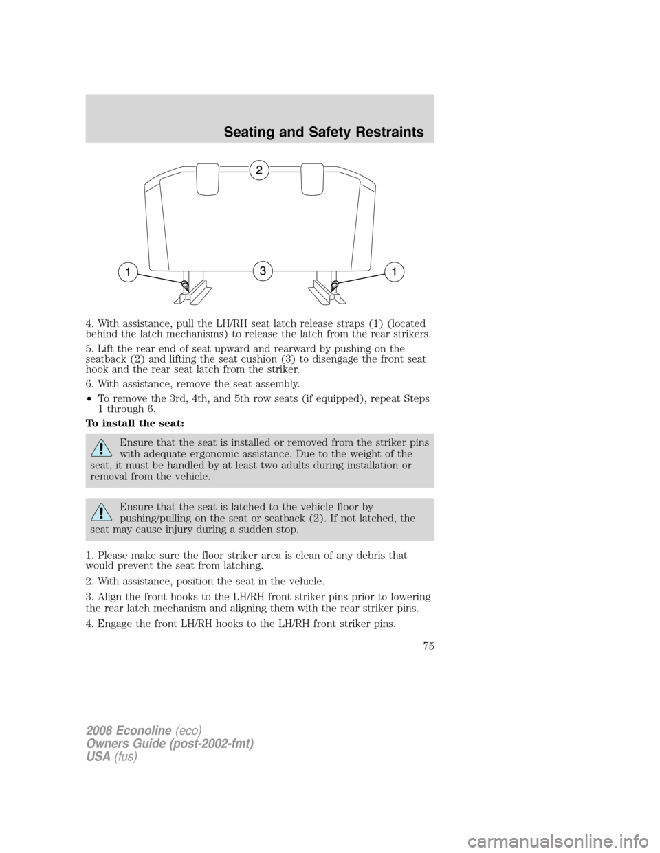 FORD E SERIES 2008 4.G Manual PDF 4. With assistance, pull the LH/RH seat latch release straps (1) (located
behind the latch mechanisms) to release the latch from the rear strikers.
5. Lift the rear end of seat upward and rearward by FORD E SERIES 2008 4.G Manual PDF 4. With assistance, pull the LH/RH seat latch release straps (1) (located
behind the latch mechanisms) to release the latch from the rear strikers.
5. Lift the rear end of seat upward and rearward by