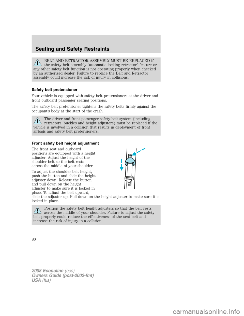 FORD E SERIES 2008 4.G Owners Manual BELT AND RETRACTOR ASSEMBLY MUST BE REPLACED if
the safety belt assembly “automatic locking retractor” feature or
any other safety belt function is not operating properly when checked
by an author