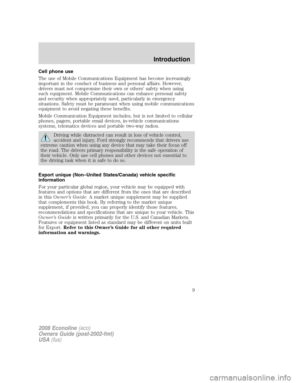 FORD E SERIES 2008 4.G Owners Manual Cell phone use
The use of Mobile Communications Equipment has become increasingly
important in the conduct of business and personal affairs. However,
drivers must not compromise their own or others’