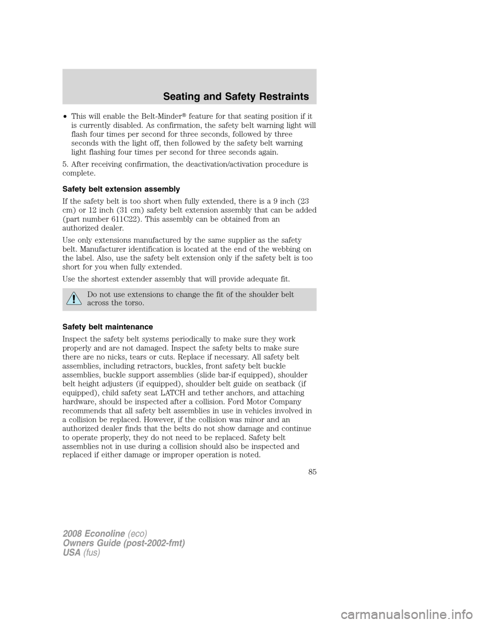 FORD E SERIES 2008 4.G Owners Manual •This will enable the Belt-Minderfeature for that seating position if it
is currently disabled. As confirmation, the safety belt warning light will
flash four times per second for three seconds, fo