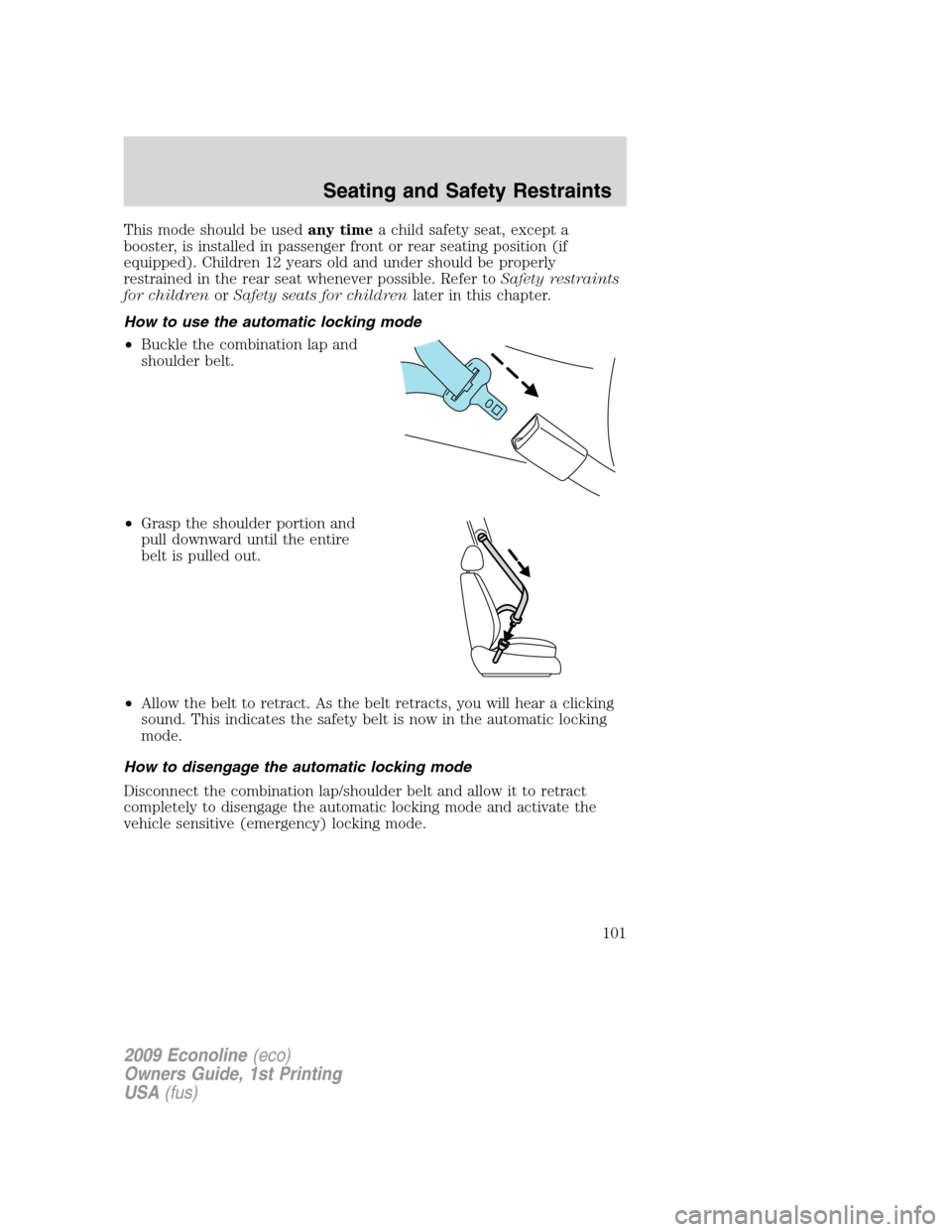 FORD E SERIES 2009 4.G Owners Manual This mode should be usedany timea child safety seat, except a
booster, is installed in passenger front or rear seating position (if
equipped). Children 12 years old and under should be properly
restra