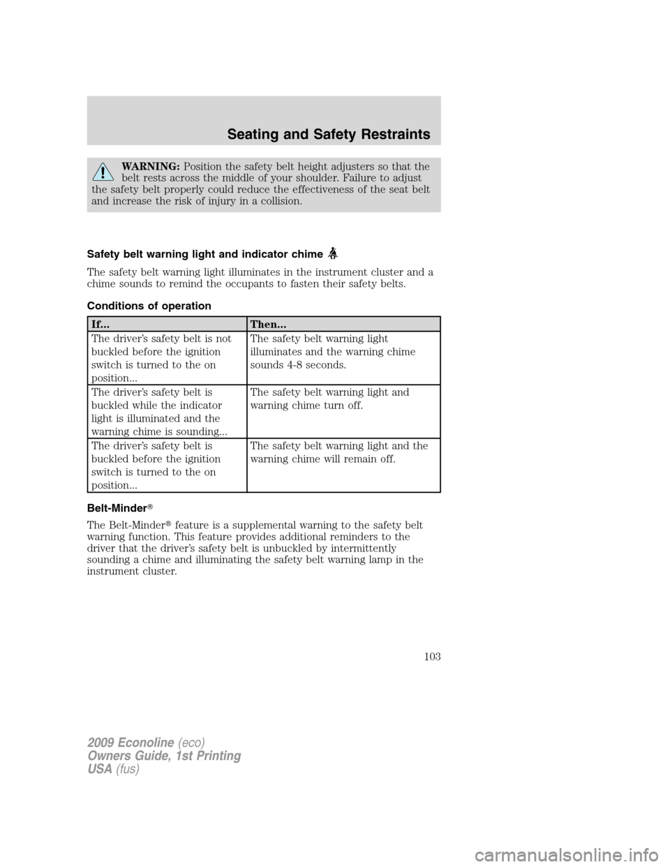 FORD E SERIES 2009 4.G Owners Manual WARNING:Position the safety belt height adjusters so that the
belt rests across the middle of your shoulder. Failure to adjust
the safety belt properly could reduce the effectiveness of the seat belt
