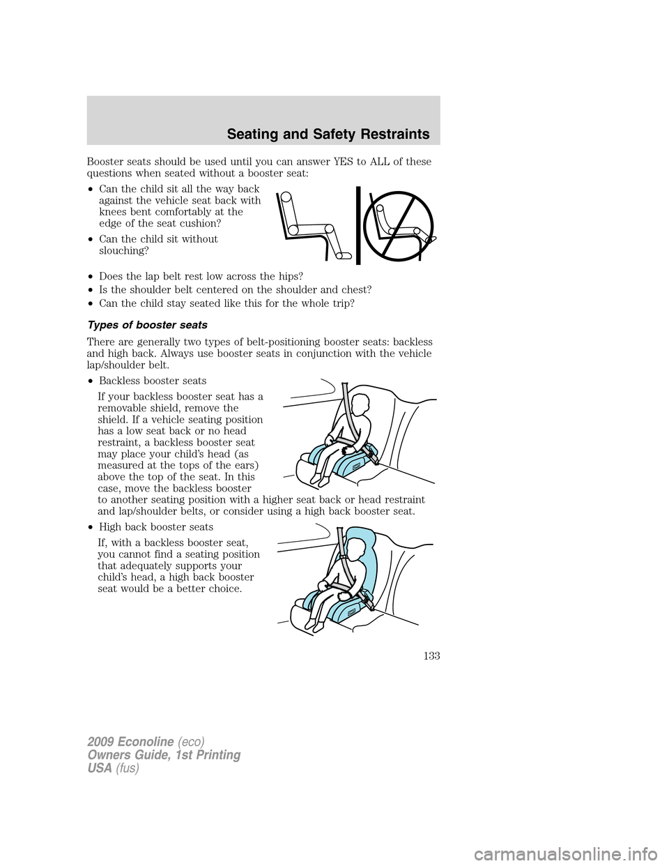 FORD E SERIES 2009 4.G Owners Manual Booster seats should be used until you can answer YES to ALL of these
questions when seated without a booster seat:
•Can the child sit all the way back
against the vehicle seat back with
knees bent 