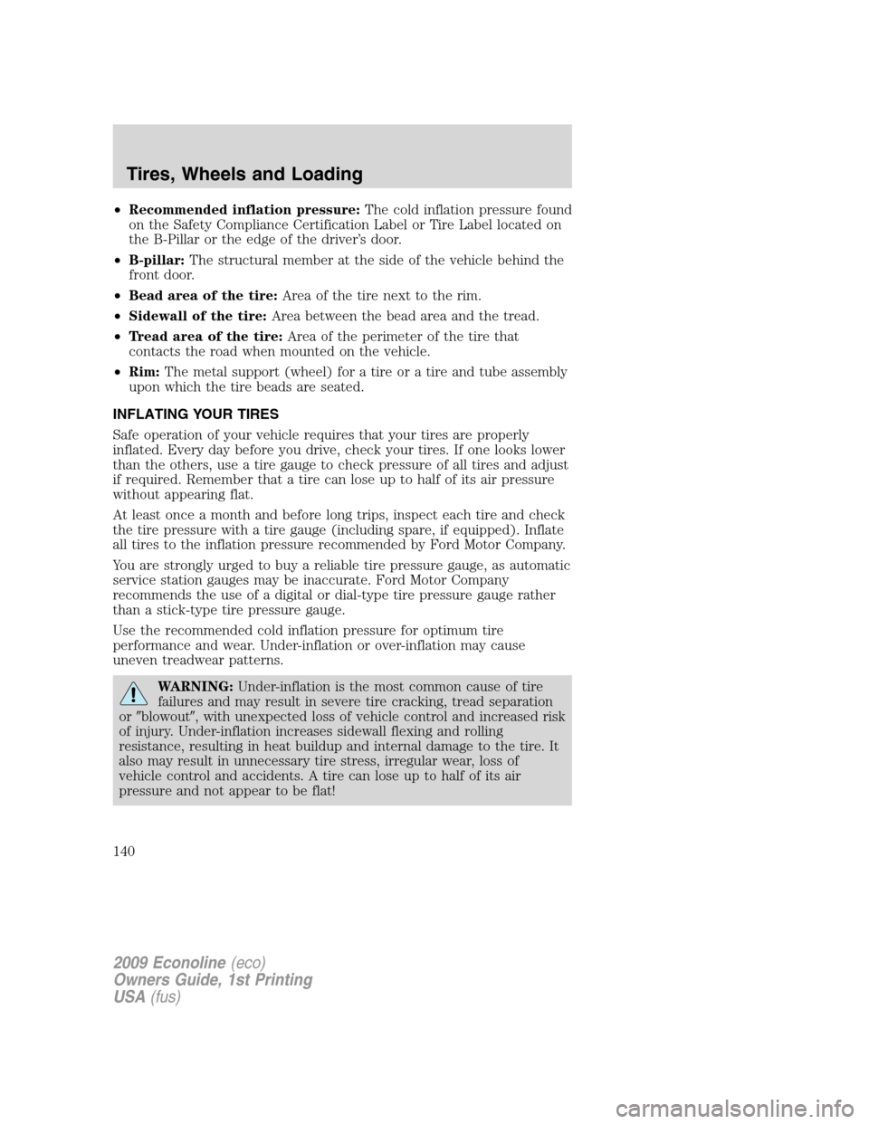 FORD E SERIES 2009 4.G Owners Manual •Recommended inflation pressure:The cold inflation pressure found
on the Safety Compliance Certification Label or Tire Label located on
the B-Pillar or the edge of the driver’s door.
•B-pillar:T