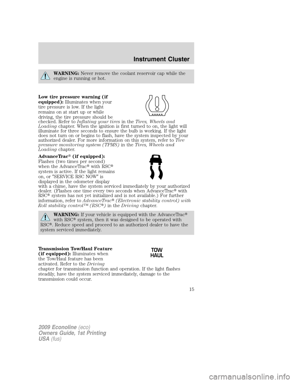 FORD E SERIES 2009 4.G Owners Manual WARNING:Never remove the coolant reservoir cap while the
engine is running or hot.
Low tire pressure warning (if
equipped):Illuminates when your
tire pressure is low. If the light
remains on at start 