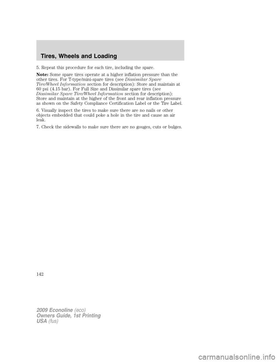 FORD E SERIES 2009 4.G Owners Manual 5. Repeat this procedure for each tire, including the spare.
Note:Some spare tires operate at a higher inflation pressure than the
other tires. For T-type/mini-spare tires (seeDissimilar Spare
Tire/Wh FORD E SERIES 2009 4.G Owners Manual 5. Repeat this procedure for each tire, including the spare.
Note:Some spare tires operate at a higher inflation pressure than the
other tires. For T-type/mini-spare tires (seeDissimilar Spare
Tire/Wh