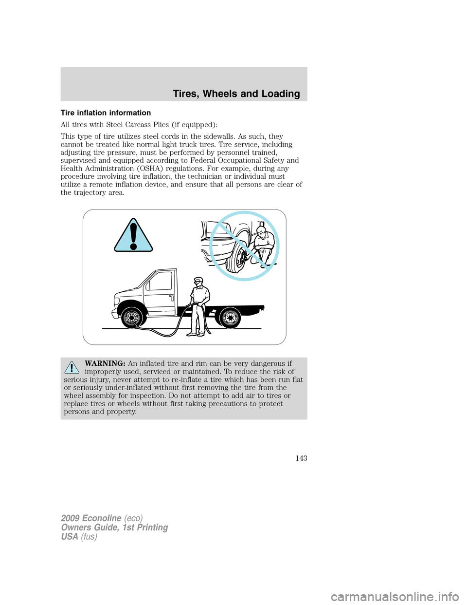 FORD E SERIES 2009 4.G Owners Manual Tire inflation information
All tires with Steel Carcass Plies (if equipped):
This type of tire utilizes steel cords in the sidewalls. As such, they
cannot be treated like normal light truck tires. Tir