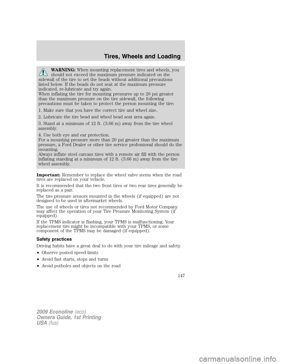 FORD E SERIES 2009 4.G Owners Manual WARNING:When mounting replacement tires and wheels, you
should not exceed the maximum pressure indicated on the
sidewall of the tire to set the beads without additional precautions
listed below. If th FORD E SERIES 2009 4.G Owners Manual WARNING:When mounting replacement tires and wheels, you
should not exceed the maximum pressure indicated on the
sidewall of the tire to set the beads without additional precautions
listed below. If th