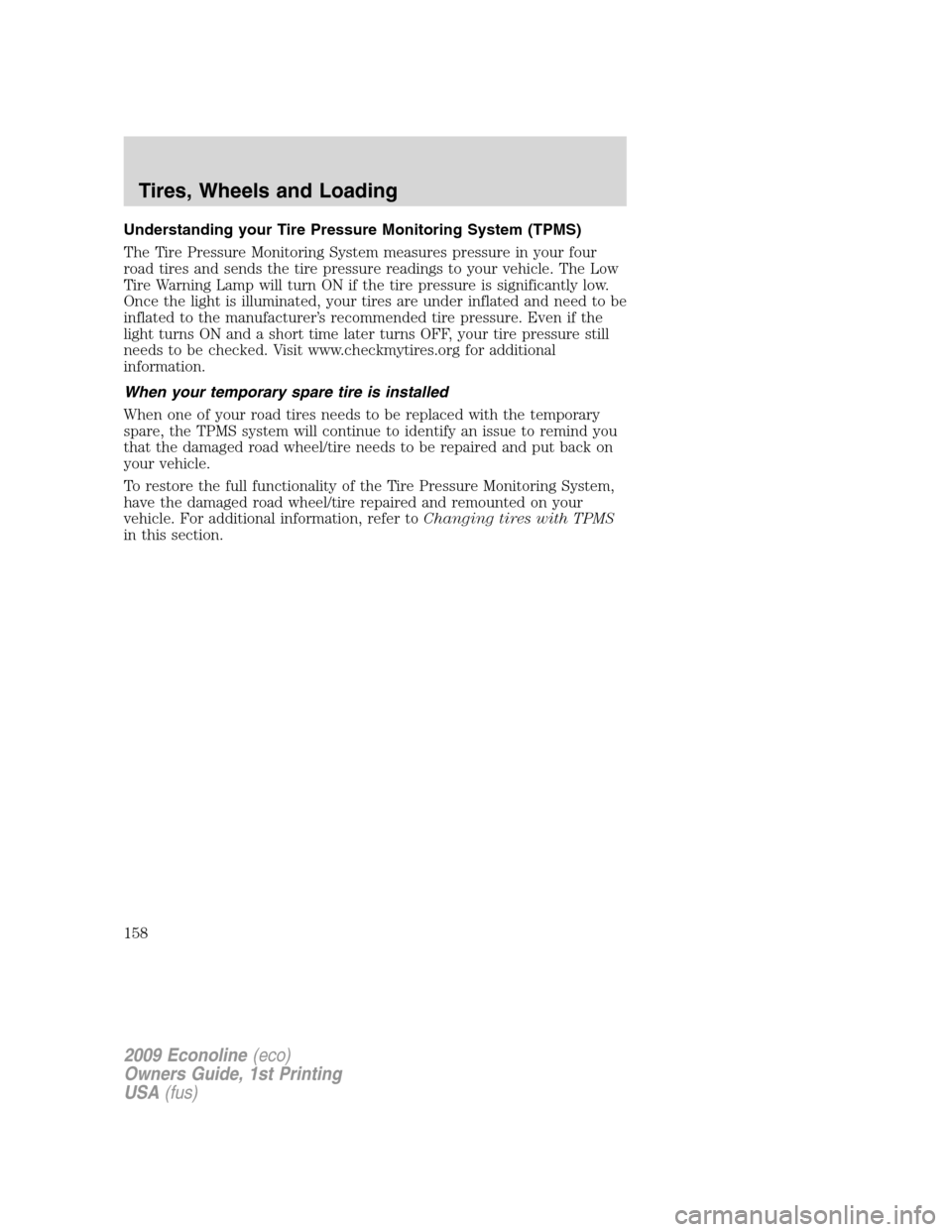 FORD E SERIES 2009 4.G Owners Manual Understanding your Tire Pressure Monitoring System (TPMS)
The Tire Pressure Monitoring System measures pressure in your four
road tires and sends the tire pressure readings to your vehicle. The Low
Ti FORD E SERIES 2009 4.G Owners Manual Understanding your Tire Pressure Monitoring System (TPMS)
The Tire Pressure Monitoring System measures pressure in your four
road tires and sends the tire pressure readings to your vehicle. The Low
Ti