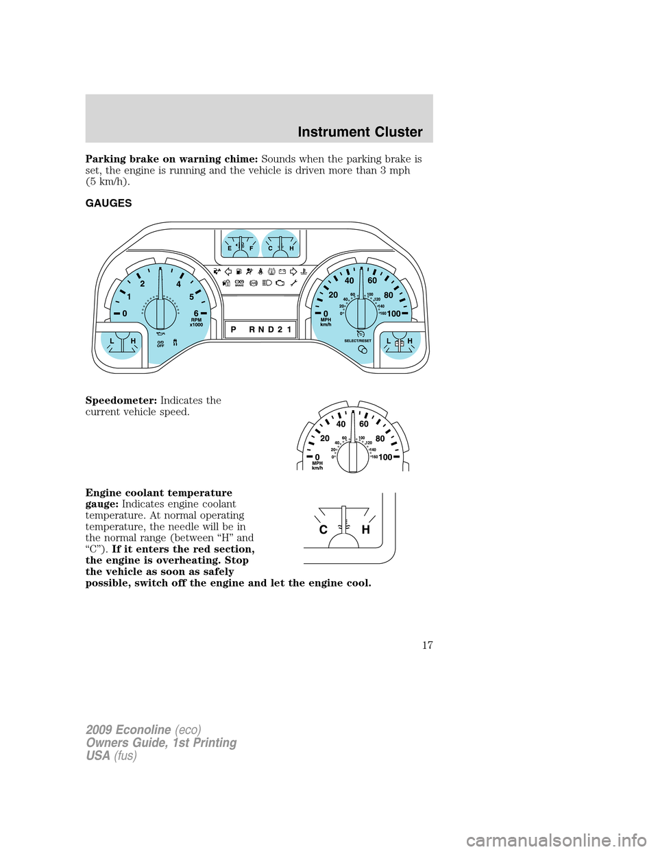 FORD E SERIES 2009 4.G Owners Manual Parking brake on warning chime:Sounds when the parking brake is
set, the engine is running and the vehicle is driven more than 3 mph
(5 km/h).
GAUGES
Speedometer:Indicates the
current vehicle speed.
E