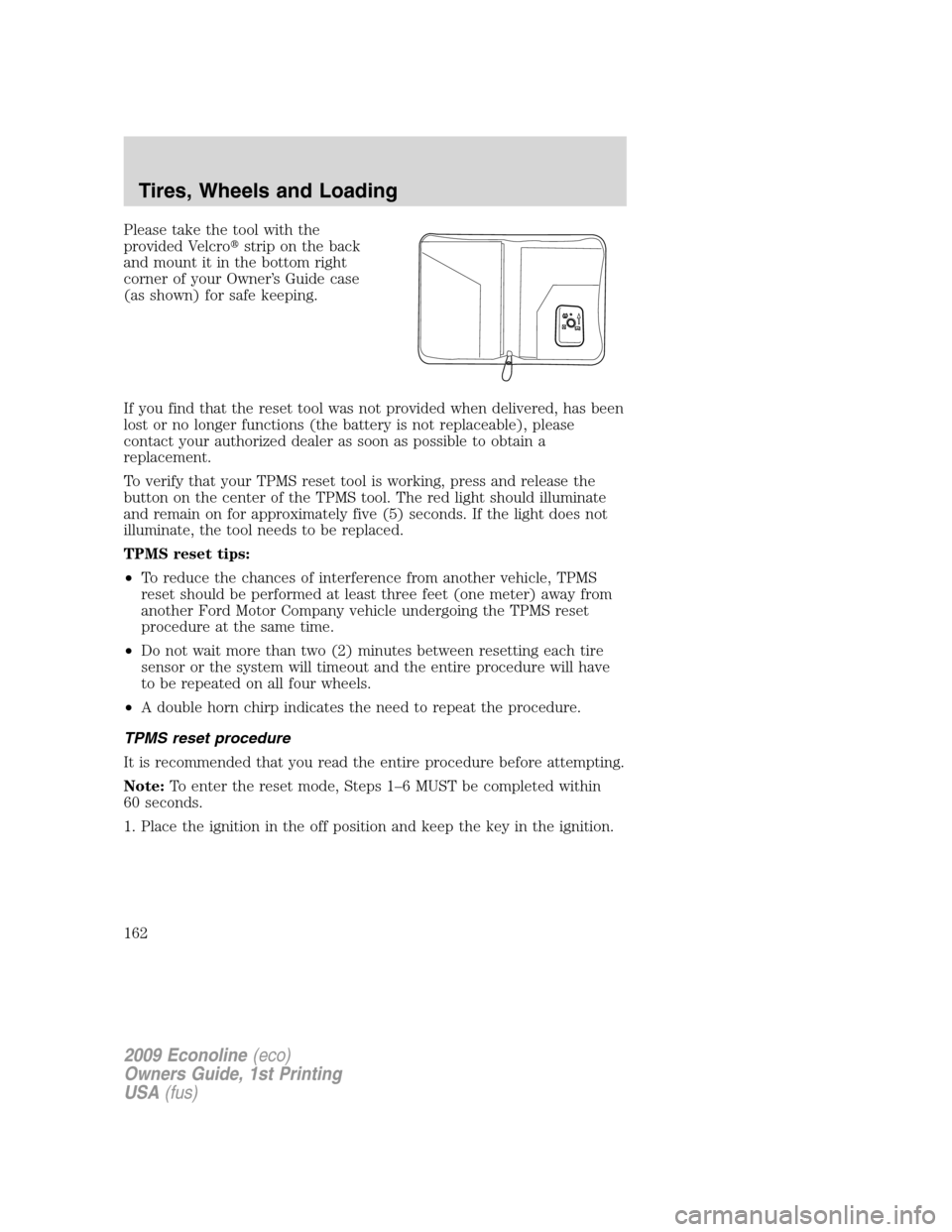 FORD E SERIES 2009 4.G User Guide Please take the tool with the
provided Velcrostrip on the back
and mount it in the bottom right
corner of your Owner’s Guide case
(as shown) for safe keeping.
If you find that the reset tool was no
