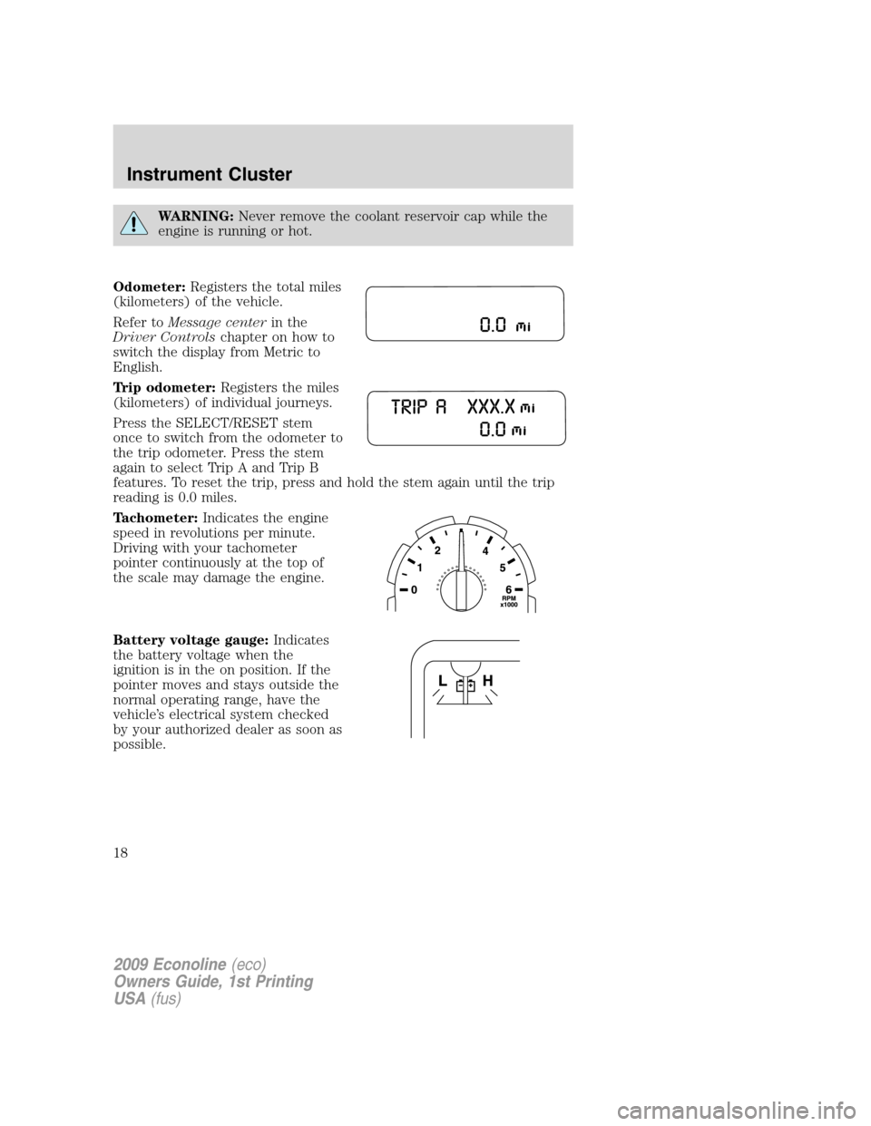 FORD E SERIES 2009 4.G User Guide WARNING:Never remove the coolant reservoir cap while the
engine is running or hot.
Odometer:Registers the total miles
(kilometers) of the vehicle.
Refer toMessage centerin the
Driver Controlschapter o FORD E SERIES 2009 4.G User Guide WARNING:Never remove the coolant reservoir cap while the
engine is running or hot.
Odometer:Registers the total miles
(kilometers) of the vehicle.
Refer toMessage centerin the
Driver Controlschapter o