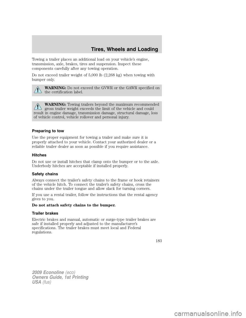 FORD E SERIES 2009 4.G Owners Manual Towing a trailer places an additional load on your vehicle’s engine,
transmission, axle, brakes, tires and suspension. Inspect these
components carefully after any towing operation.
Do not exceed tr FORD E SERIES 2009 4.G Owners Manual Towing a trailer places an additional load on your vehicle’s engine,
transmission, axle, brakes, tires and suspension. Inspect these
components carefully after any towing operation.
Do not exceed tr