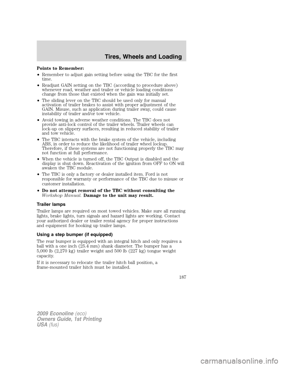 FORD E SERIES 2009 4.G Owners Manual Points to Remember:
•Remember to adjust gain setting before using the TBC for the first
time.
•Readjust GAIN setting on the TBC (according to procedure above)
whenever road, weather and trailer or FORD E SERIES 2009 4.G Owners Manual Points to Remember:
•Remember to adjust gain setting before using the TBC for the first
time.
•Readjust GAIN setting on the TBC (according to procedure above)
whenever road, weather and trailer or