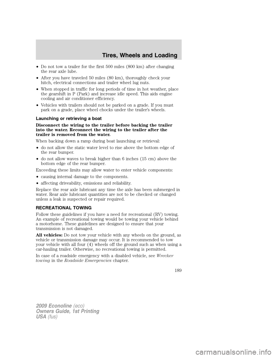 FORD E SERIES 2009 4.G Owners Manual •Do not tow a trailer for the first 500 miles (800 km) after changing
the rear axle lube.
•After you have traveled 50 miles (80 km), thoroughly check your
hitch, electrical connections and trailer FORD E SERIES 2009 4.G Owners Manual •Do not tow a trailer for the first 500 miles (800 km) after changing
the rear axle lube.
•After you have traveled 50 miles (80 km), thoroughly check your
hitch, electrical connections and trailer