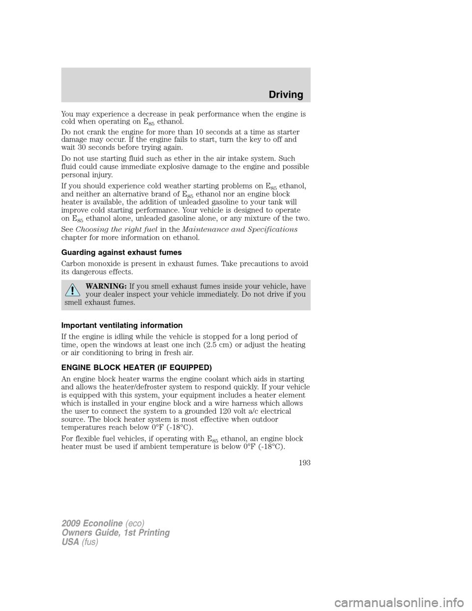 FORD E SERIES 2009 4.G Owners Manual You may experience a decrease in peak performance when the engine is
cold when operating on E
85ethanol.
Do not crank the engine for more than 10 seconds at a time as starter
damage may occur. If the FORD E SERIES 2009 4.G Owners Manual You may experience a decrease in peak performance when the engine is
cold when operating on E
85ethanol.
Do not crank the engine for more than 10 seconds at a time as starter
damage may occur. If the