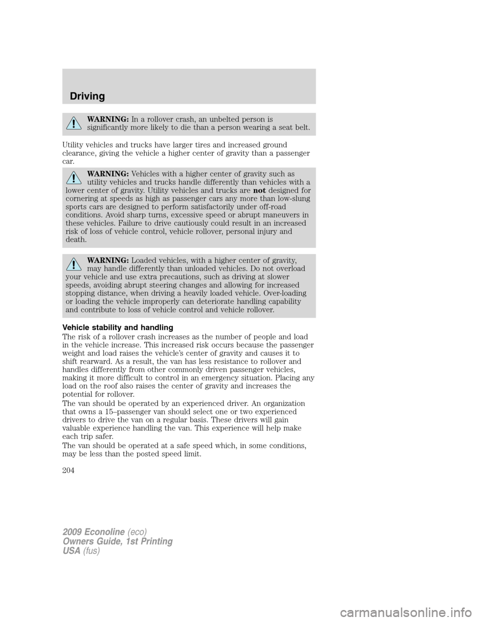 FORD E SERIES 2009 4.G Owners Manual WARNING:In a rollover crash, an unbelted person is
significantly more likely to die than a person wearing a seat belt.
Utility vehicles and trucks have larger tires and increased ground
clearance, giv