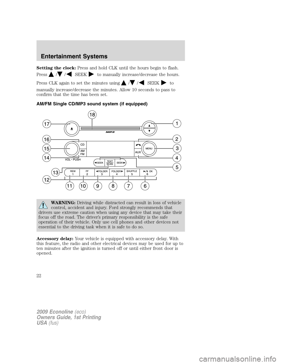 FORD E SERIES 2009 4.G Owners Manual Setting the clock:Press and hold CLK until the hours begin to flash.
Press
//SEEKto manually increase/decrease the hours.
Press CLK again to set the minutes using
//SEEKto
manually increase/decrease t FORD E SERIES 2009 4.G Owners Manual Setting the clock:Press and hold CLK until the hours begin to flash.
Press
//SEEKto manually increase/decrease the hours.
Press CLK again to set the minutes using
//SEEKto
manually increase/decrease t