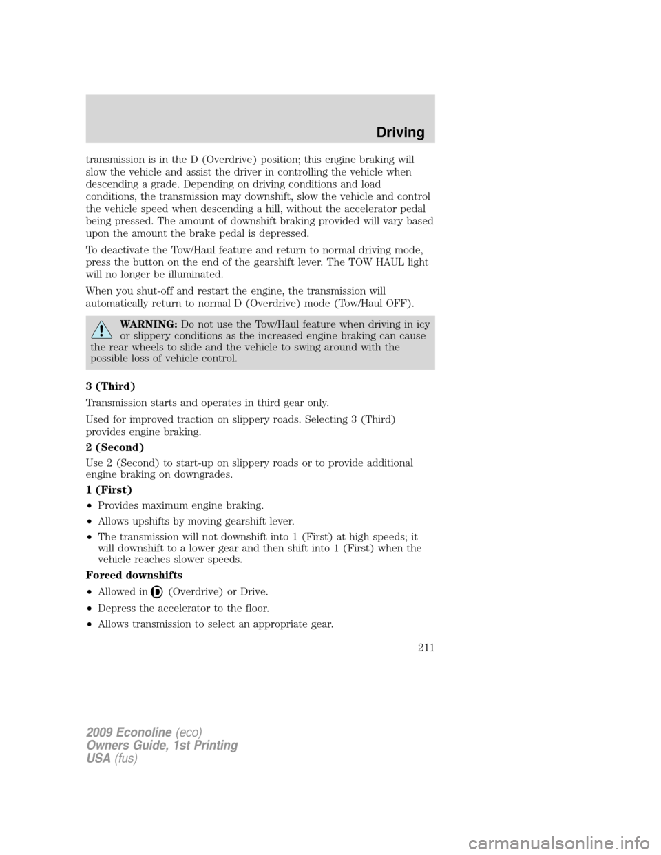 FORD E SERIES 2009 4.G Owners Manual transmission is in the D (Overdrive) position; this engine braking will
slow the vehicle and assist the driver in controlling the vehicle when
descending a grade. Depending on driving conditions and l FORD E SERIES 2009 4.G Owners Manual transmission is in the D (Overdrive) position; this engine braking will
slow the vehicle and assist the driver in controlling the vehicle when
descending a grade. Depending on driving conditions and l