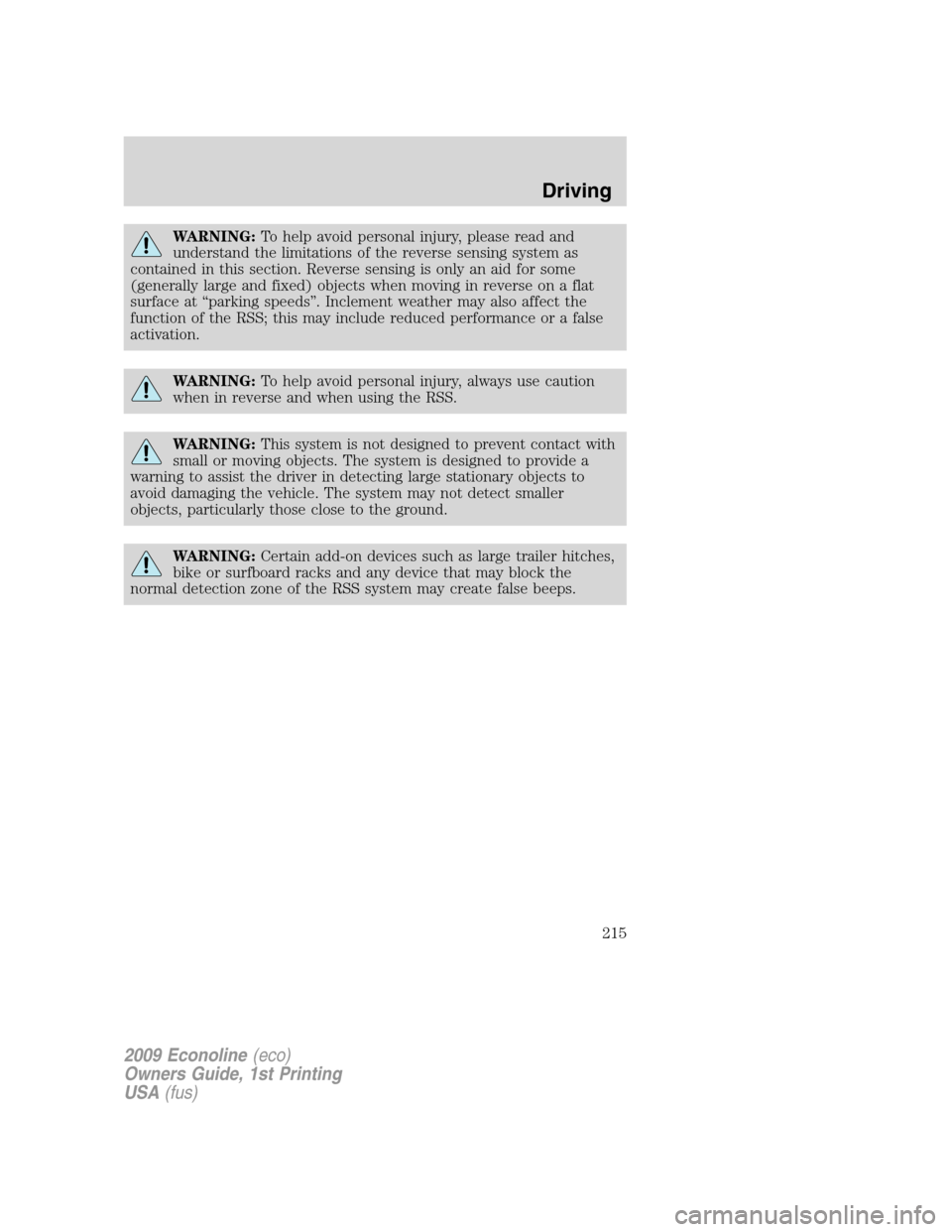FORD E SERIES 2009 4.G Owners Manual WARNING:To help avoid personal injury, please read and
understand the limitations of the reverse sensing system as
contained in this section. Reverse sensing is only an aid for some
(generally large a FORD E SERIES 2009 4.G Owners Manual WARNING:To help avoid personal injury, please read and
understand the limitations of the reverse sensing system as
contained in this section. Reverse sensing is only an aid for some
(generally large a