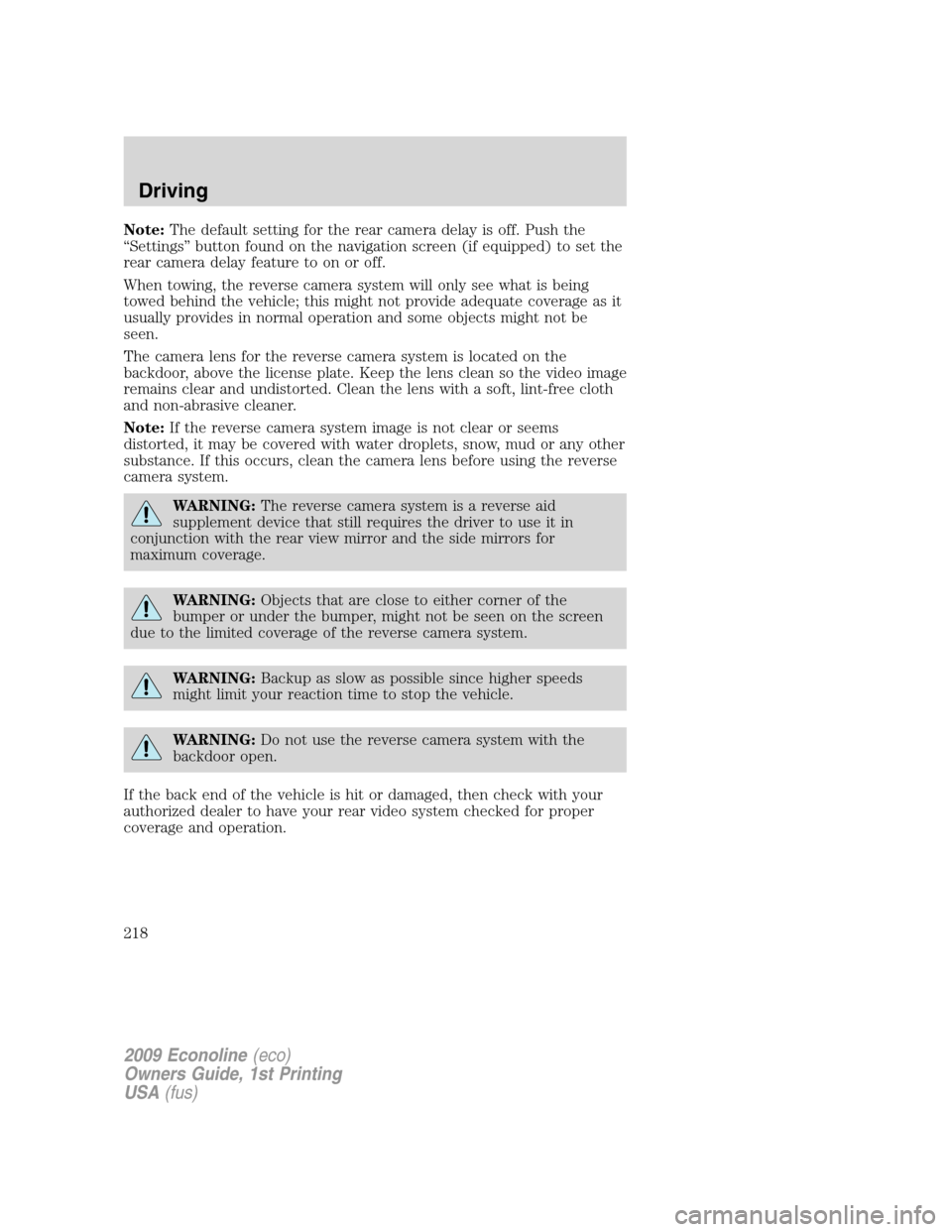 FORD E SERIES 2009 4.G Owners Manual Note:The default setting for the rear camera delay is off. Push the
“Settings” button found on the navigation screen (if equipped) to set the
rear camera delay feature to on or off.
When towing, t FORD E SERIES 2009 4.G Owners Manual Note:The default setting for the rear camera delay is off. Push the
“Settings” button found on the navigation screen (if equipped) to set the
rear camera delay feature to on or off.
When towing, t