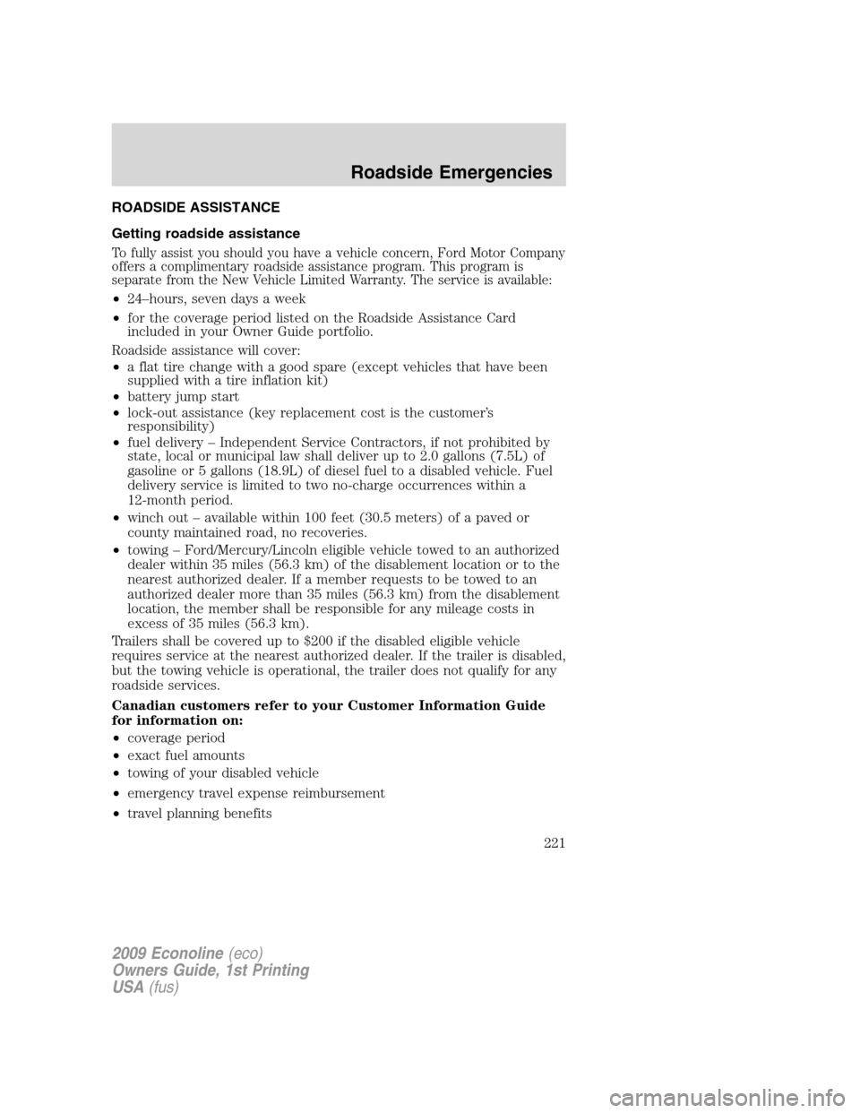 FORD E SERIES 2009 4.G Owners Manual ROADSIDE ASSISTANCE
Getting roadside assistance
To fully assist you should you have a vehicle concern, Ford Motor Company
offers a complimentary roadside assistance program. This program is
separate f FORD E SERIES 2009 4.G Owners Manual ROADSIDE ASSISTANCE
Getting roadside assistance
To fully assist you should you have a vehicle concern, Ford Motor Company
offers a complimentary roadside assistance program. This program is
separate f