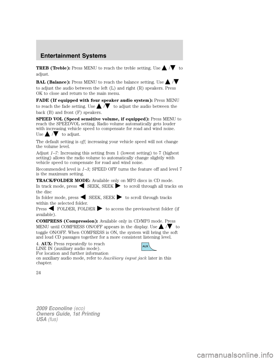 FORD E SERIES 2009 4.G Owners Manual TREB (Treble):Press MENU to reach the treble setting. Use/to
adjust.
BAL (Balance):Press MENU to reach the balance setting. Use
/
to adjust the audio between the left (L) and right (R) speakers. Press FORD E SERIES 2009 4.G Owners Manual TREB (Treble):Press MENU to reach the treble setting. Use/to
adjust.
BAL (Balance):Press MENU to reach the balance setting. Use
/
to adjust the audio between the left (L) and right (R) speakers. Press