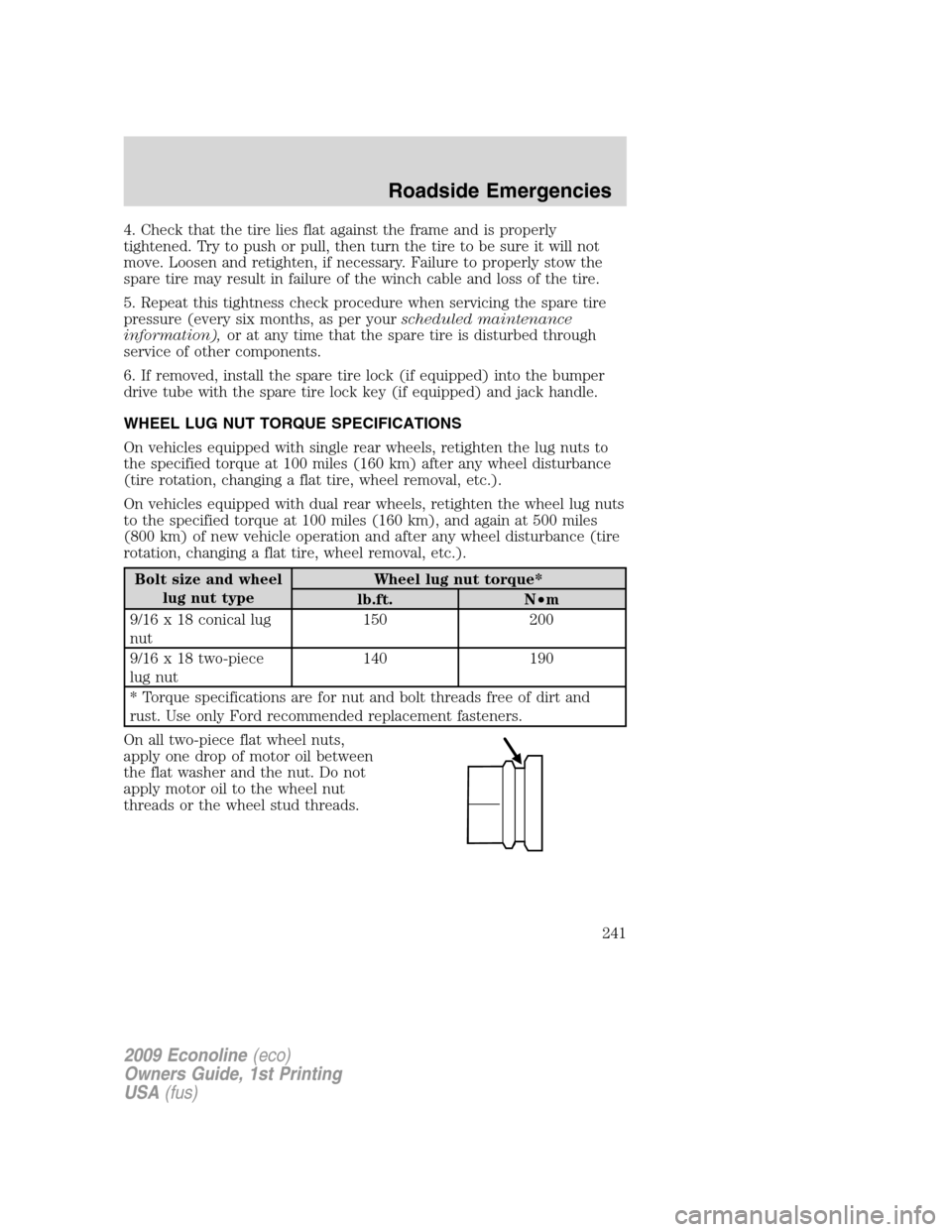FORD E SERIES 2009 4.G Owners Manual 4. Check that the tire lies flat against the frame and is properly
tightened. Try to push or pull, then turn the tire to be sure it will not
move. Loosen and retighten, if necessary. Failure to proper FORD E SERIES 2009 4.G Owners Manual 4. Check that the tire lies flat against the frame and is properly
tightened. Try to push or pull, then turn the tire to be sure it will not
move. Loosen and retighten, if necessary. Failure to proper