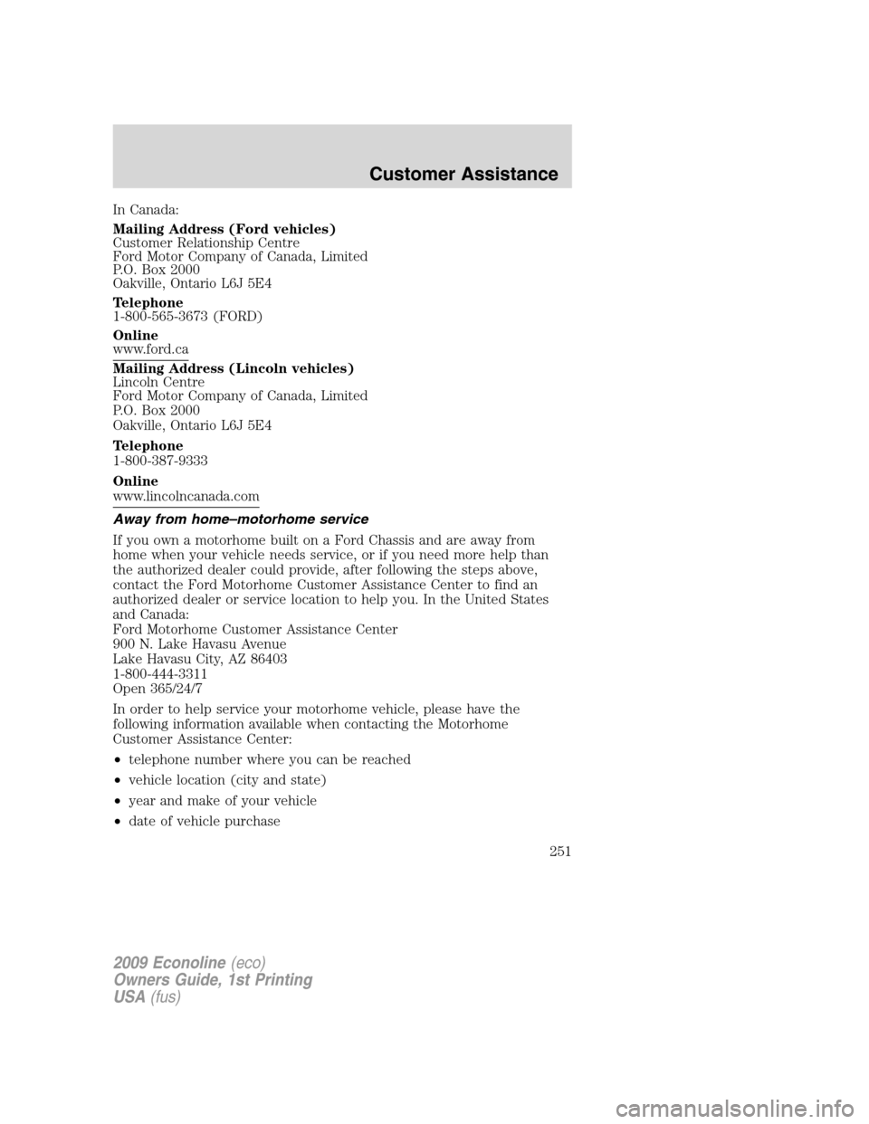 FORD E SERIES 2009 4.G Owners Manual In Canada:
Mailing Address (Ford vehicles)
Customer Relationship Centre
Ford Motor Company of Canada, Limited
P.O. Box 2000
Oakville, Ontario L6J 5E4
Telephone
1-800-565-3673 (FORD)
Online
www.ford.ca FORD E SERIES 2009 4.G Owners Manual In Canada:
Mailing Address (Ford vehicles)
Customer Relationship Centre
Ford Motor Company of Canada, Limited
P.O. Box 2000
Oakville, Ontario L6J 5E4
Telephone
1-800-565-3673 (FORD)
Online
www.ford.ca