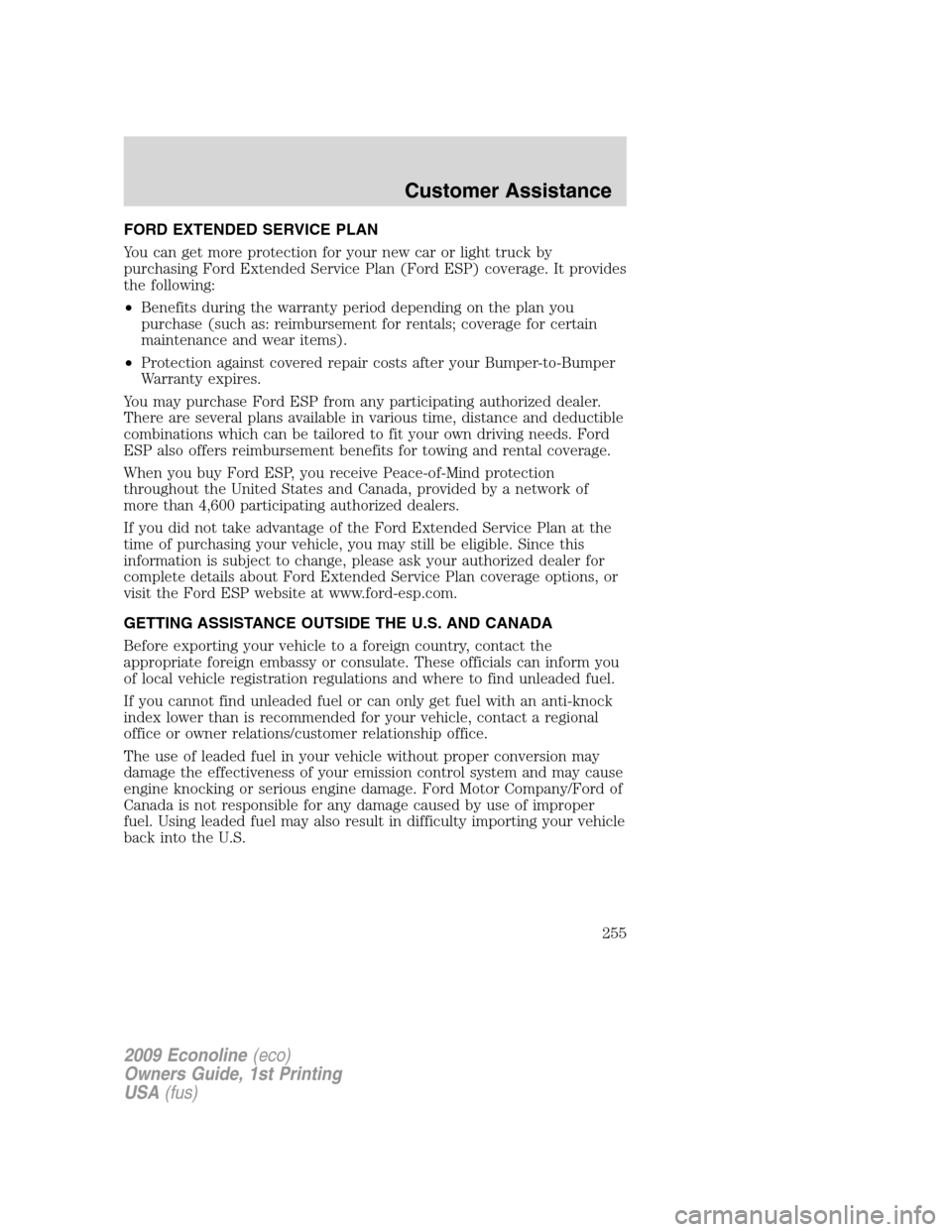 FORD E SERIES 2009 4.G Owners Manual FORD EXTENDED SERVICE PLAN
You can get more protection for your new car or light truck by
purchasing Ford Extended Service Plan (Ford ESP) coverage. It provides
the following:
•Benefits during the w FORD E SERIES 2009 4.G Owners Manual FORD EXTENDED SERVICE PLAN
You can get more protection for your new car or light truck by
purchasing Ford Extended Service Plan (Ford ESP) coverage. It provides
the following:
•Benefits during the w
